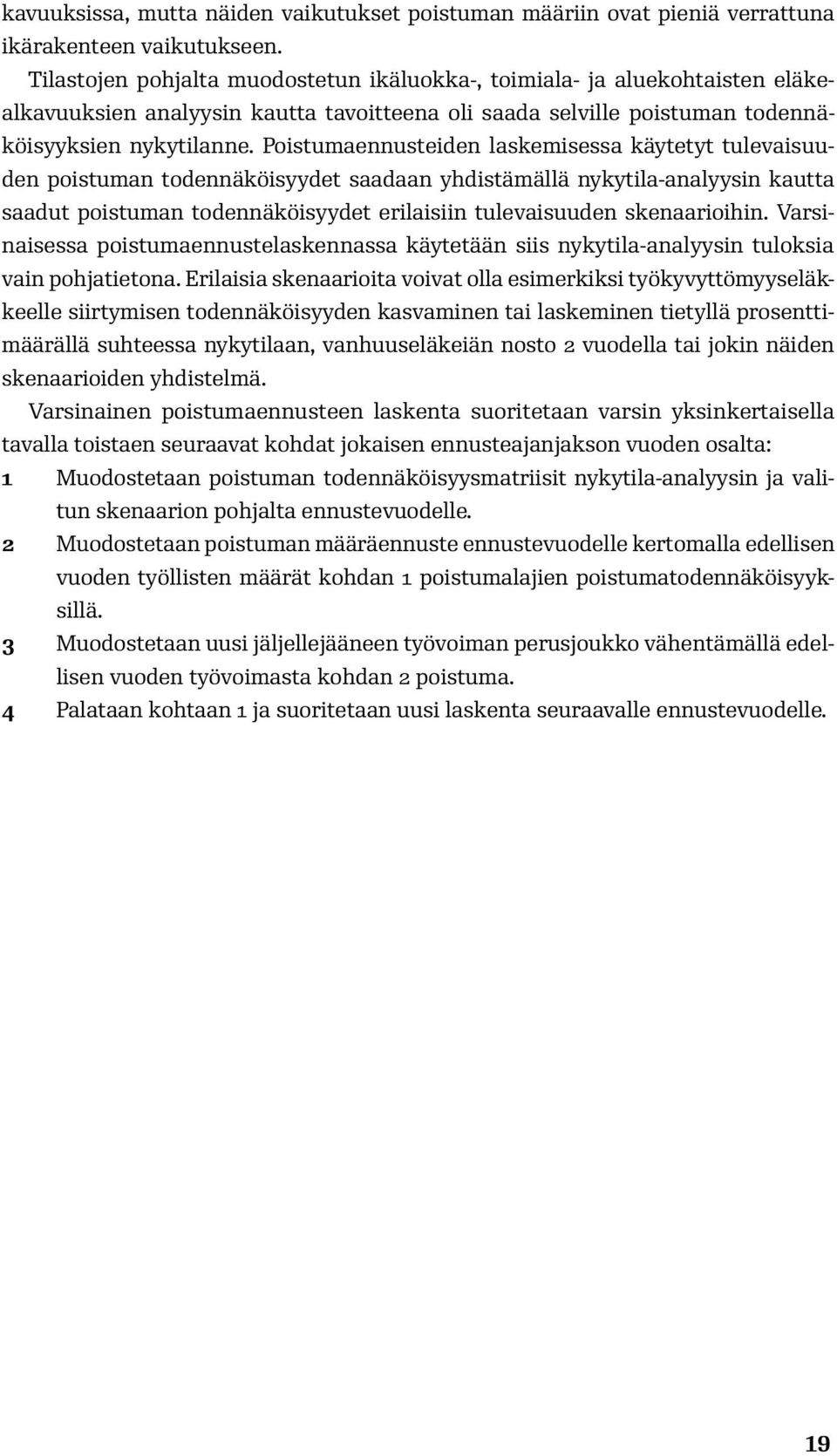 ennusteiden laskemisessa käytetyt tulevaisuuden poistuman todennäköisyydet saadaan yhdistämällä nykytila-analyysin kautta saadut poistuman todennäköisyydet erilaisiin tulevaisuuden skenaarioihin.