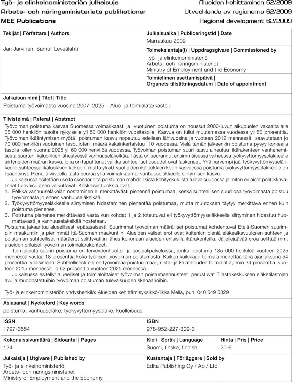 näringsministeriet Ministry of Employment and the Economy Toimielimen asettamispäivä Organets tillsättningsdatum Date of appointment Julkaisun nimi Titel Title työvoimasta vuosina 2007 2025 Alue- ja