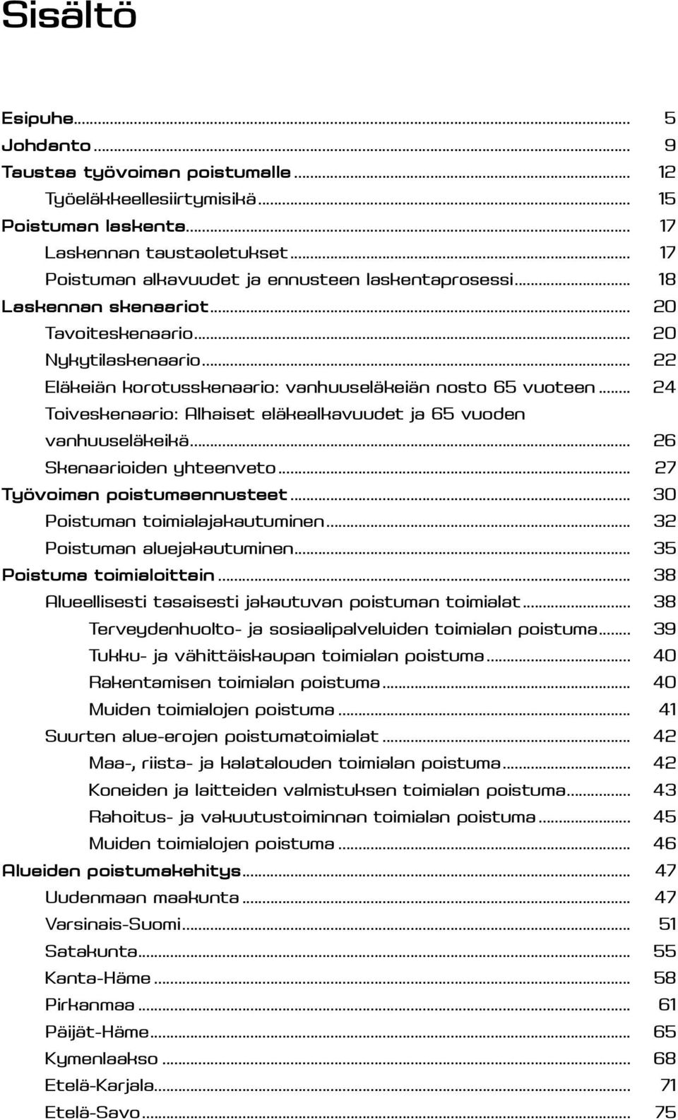 .. 24 Toiveskenaario: Alhaiset eläkealkavuudet ja 65 vuoden vanhuuseläkeikä... 26 Skenaarioiden yhteenveto... 27 Työvoiman poistumaennusteet... 30 n toimialajakautuminen... 32 n aluejakautuminen.