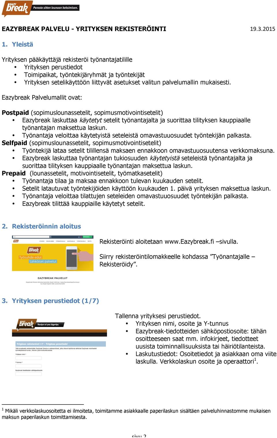 Eazybreak Palvelumallit ovat: Postpaid (sopimuslounassetelit, sopimusmotivointisetelit) Eazybreak laskuttaa käytetyt setelit työnantajalta ja suorittaa tilityksen kauppiaalle työnantajan maksettua