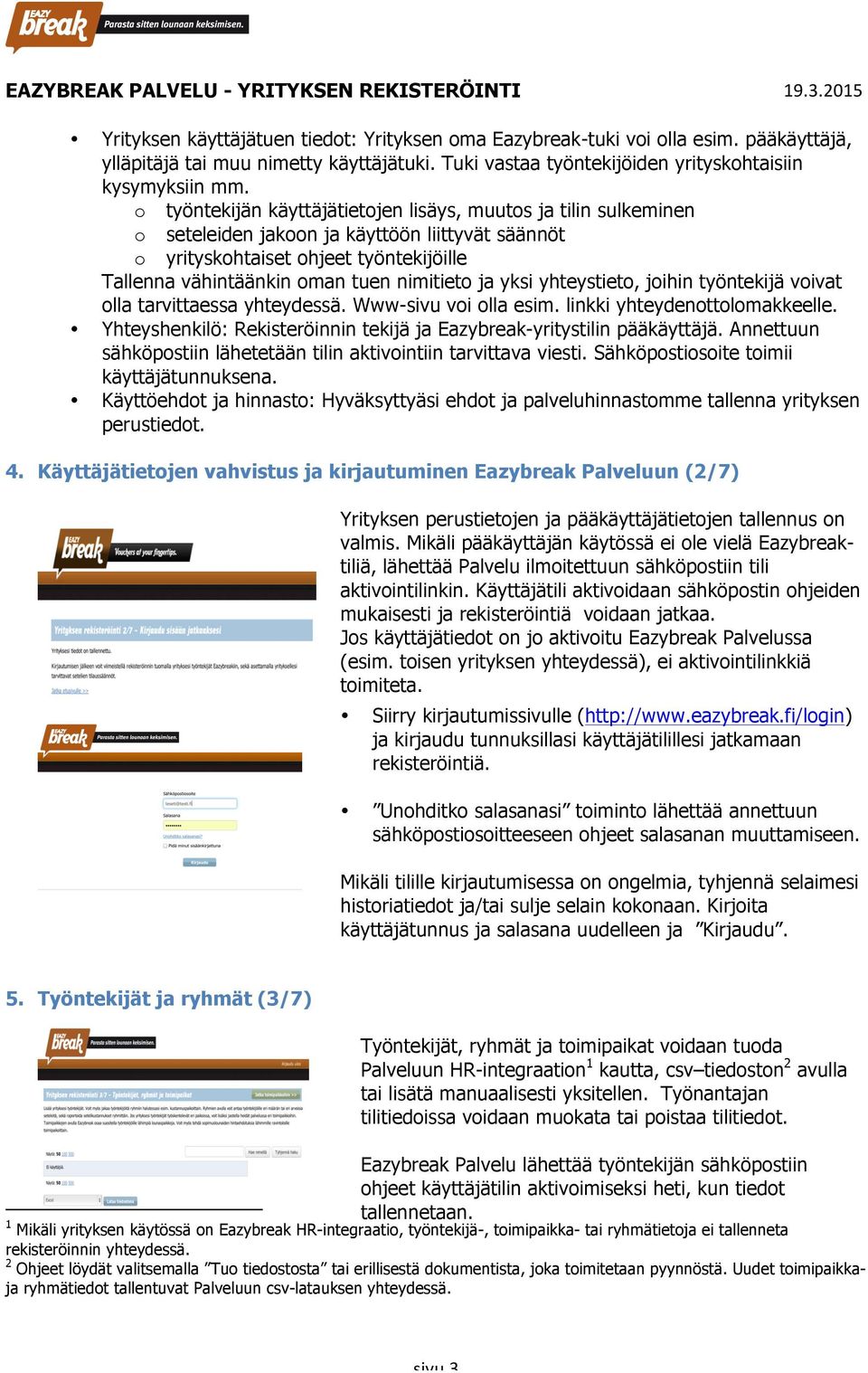 ja yksi yhteystieto, joihin työntekijä voivat olla tarvittaessa yhteydessä. Www-sivu voi olla esim. linkki yhteydenottolomakkeelle.