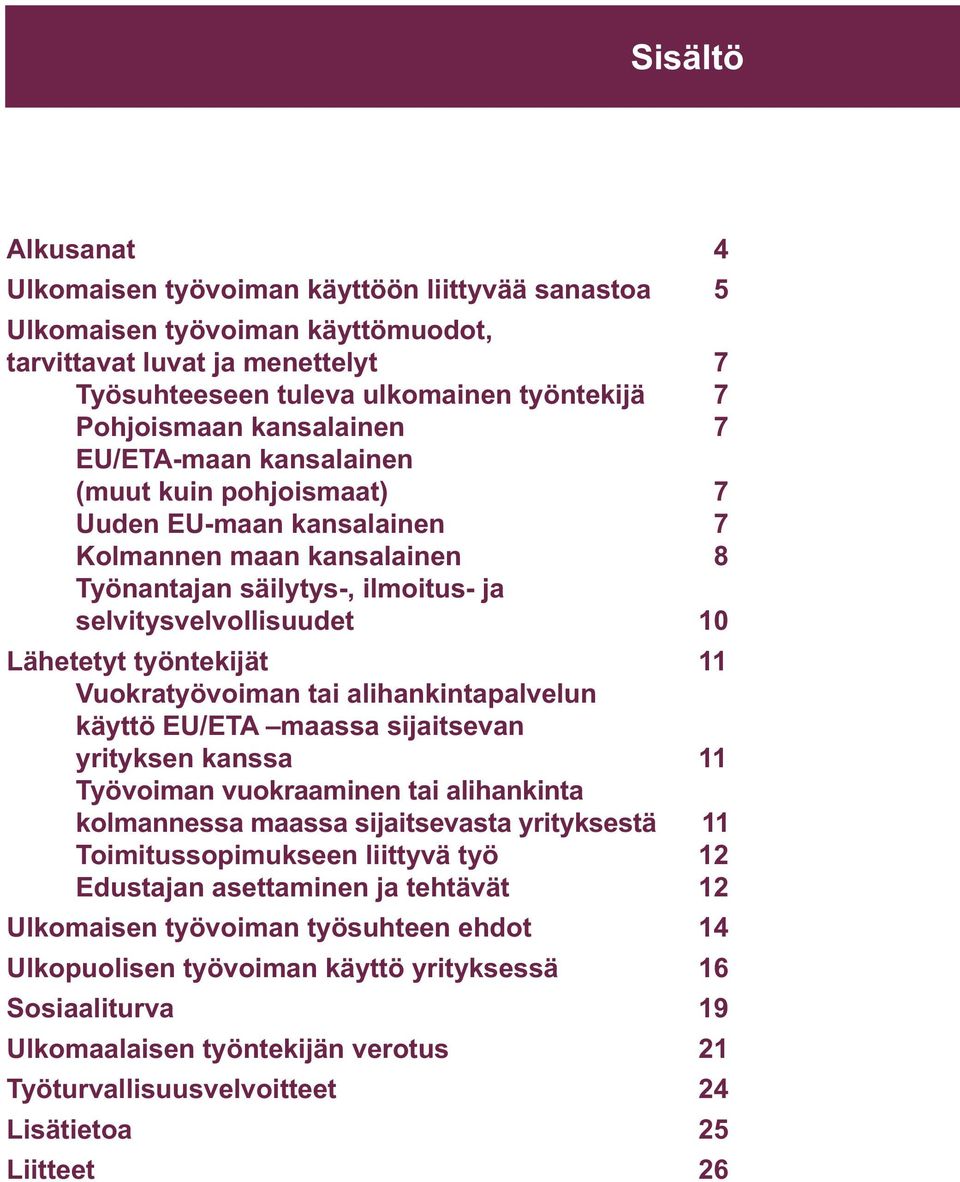 työntekijät 11 Vuokratyövoiman tai alihankintapalvelun käyttö EU/ETA maassa sijaitsevan yrityksen kanssa 11 Työvoiman vuokraaminen tai alihankinta kolmannessa maassa sijaitsevasta yrityksestä 11