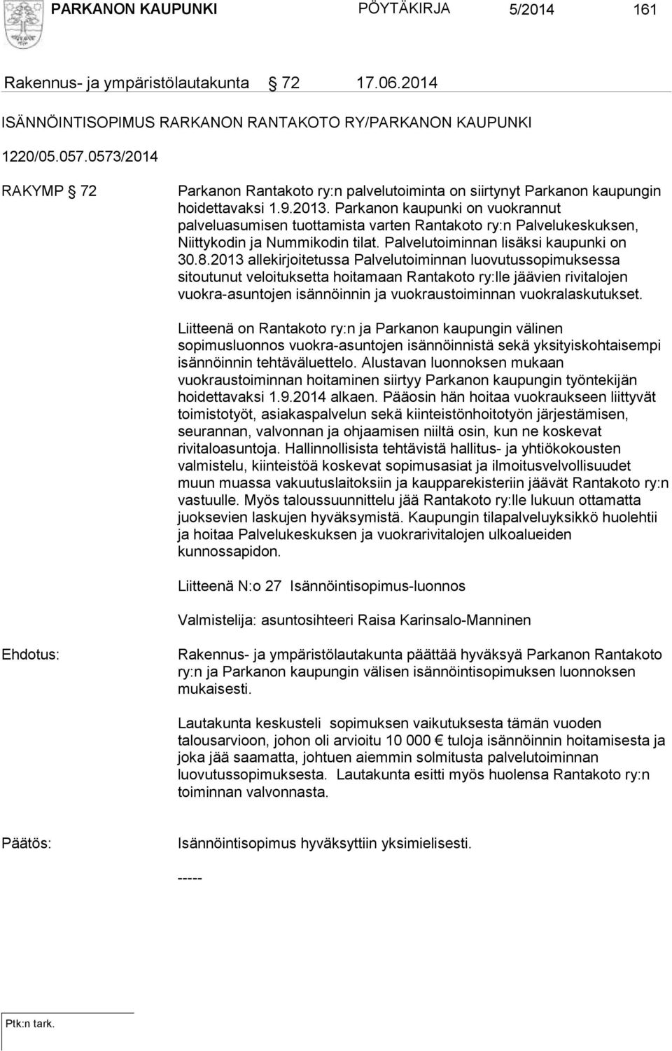 Parkanon kaupunki on vuokrannut palveluasumisen tuottamista varten Rantakoto ry:n Palvelukeskuksen, Niittykodin ja Nummikodin tilat. Palvelutoiminnan lisäksi kaupunki on 30.8.