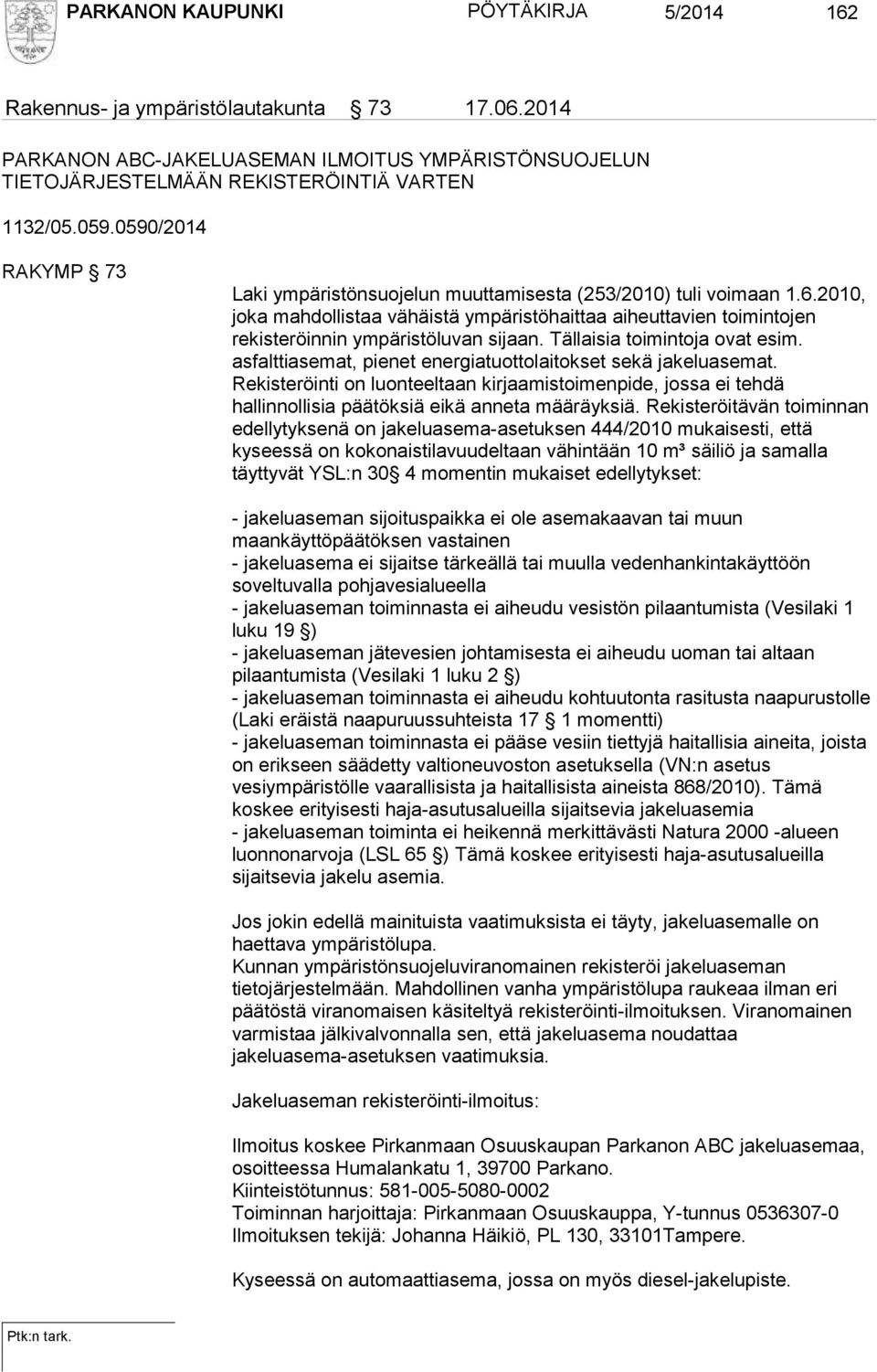 Tällaisia toimintoja ovat esim. asfalttiasemat, pienet energiatuottolaitokset sekä jakeluasemat.