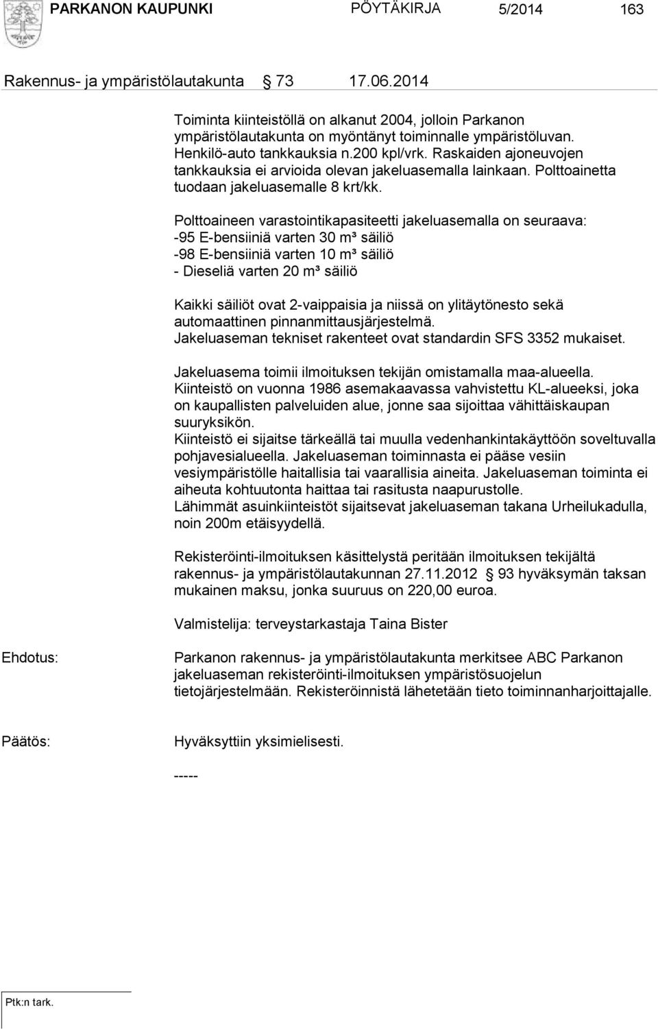Raskaiden ajoneuvojen tankkauksia ei arvioida olevan jakeluasemalla lainkaan. Polttoainetta tuodaan jakeluasemalle 8 krt/kk.