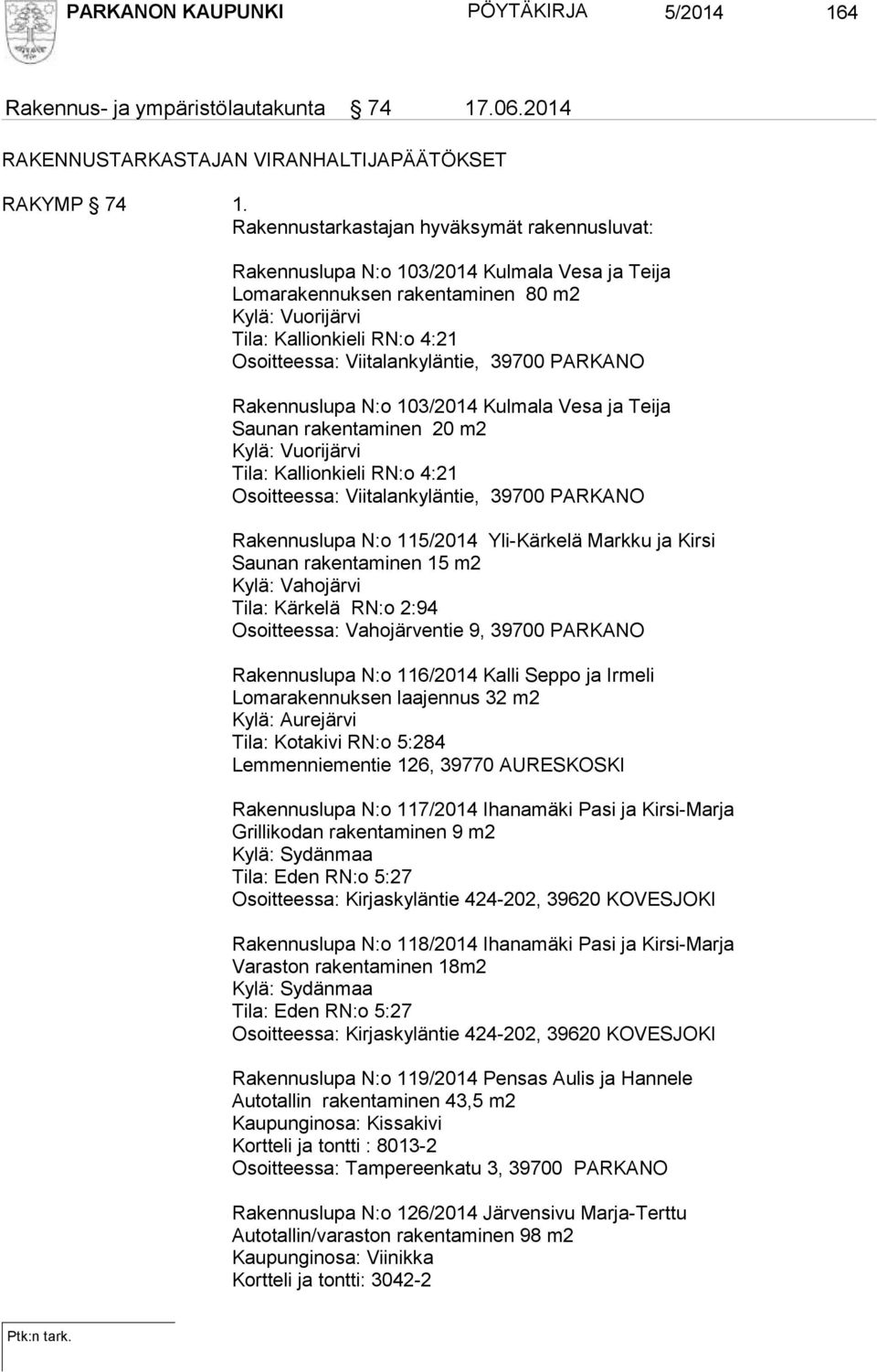 Viitalankyläntie, 39700 PARKANO Rakennuslupa N:o 103/2014 Kulmala Vesa ja Teija Saunan rakentaminen 20 m2 Kylä: Vuorijärvi Tila: Kallionkieli RN:o 4:21 Osoitteessa: Viitalankyläntie, 39700 PARKANO