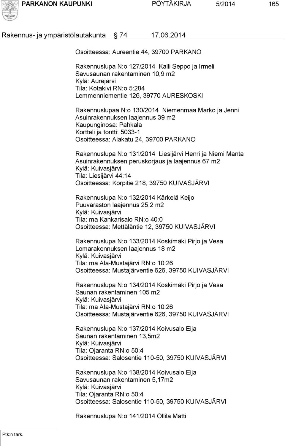 AURESKOSKI Rakennuslupaa N:o 130/2014 Niemenmaa Marko ja Jenni Asuinrakennuksen laajennus 39 m2 Kaupunginosa: Pahkala Kortteli ja tontti: 5033-1 Osoitteessa: Alakatu 24, 39700 PARKANO Rakennuslupa