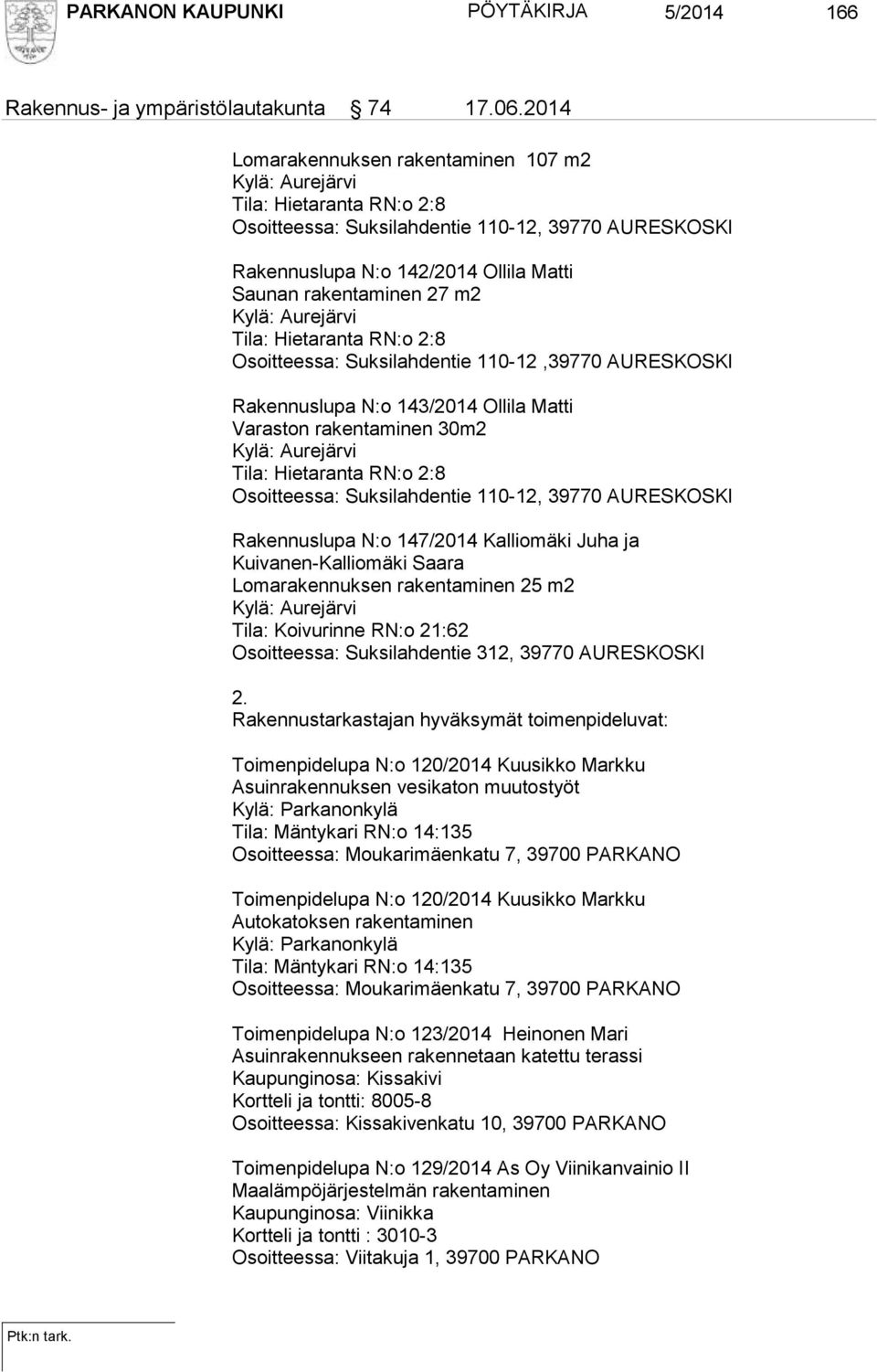 m2 Kylä: Aurejärvi Tila: Hietaranta RN:o 2:8 Osoitteessa: Suksilahdentie 110-12,39770 AURESKOSKI Rakennuslupa N:o 143/2014 Ollila Matti Varaston rakentaminen 30m2 Kylä: Aurejärvi Tila: Hietaranta