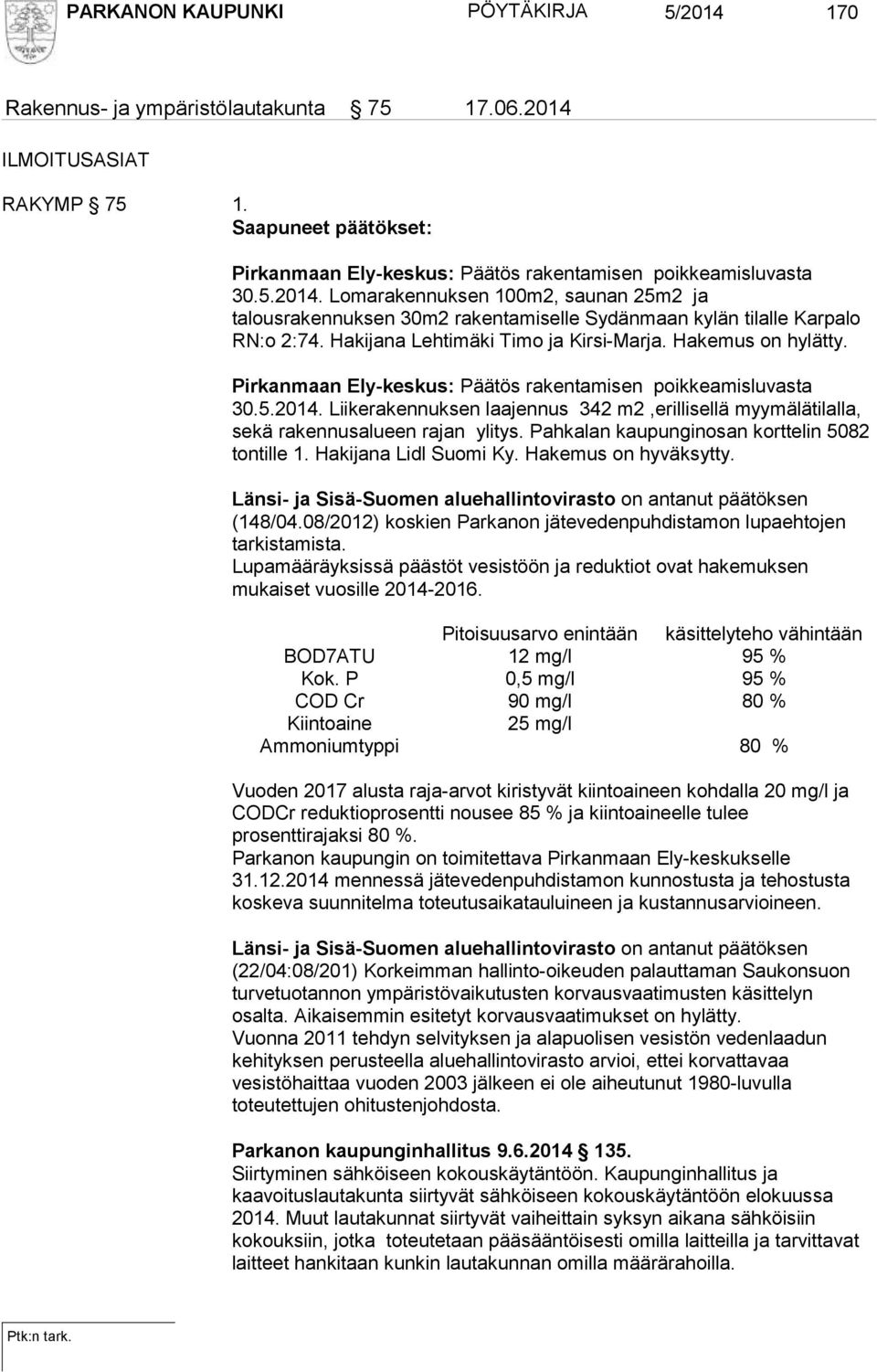 Pirkanmaan Ely-keskus: Päätös rakentamisen poikkeamisluvasta 30.5.2014. Liikerakennuksen laajennus 342 m2,erillisellä myymälätilalla, sekä rakennusalueen rajan ylitys.