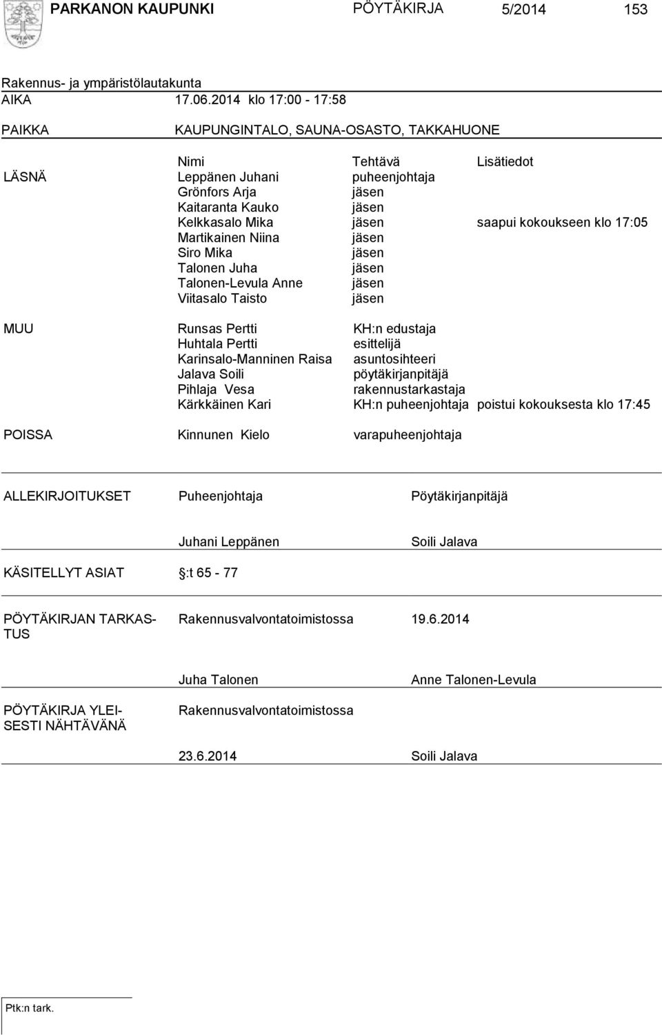 kokoukseen klo 17:05 Martikainen Niina jäsen Siro Mika jäsen Talonen Juha jäsen Talonen-Levula Anne jäsen Viitasalo Taisto jäsen MUU Runsas Pertti KH:n edustaja Huhtala Pertti esittelijä