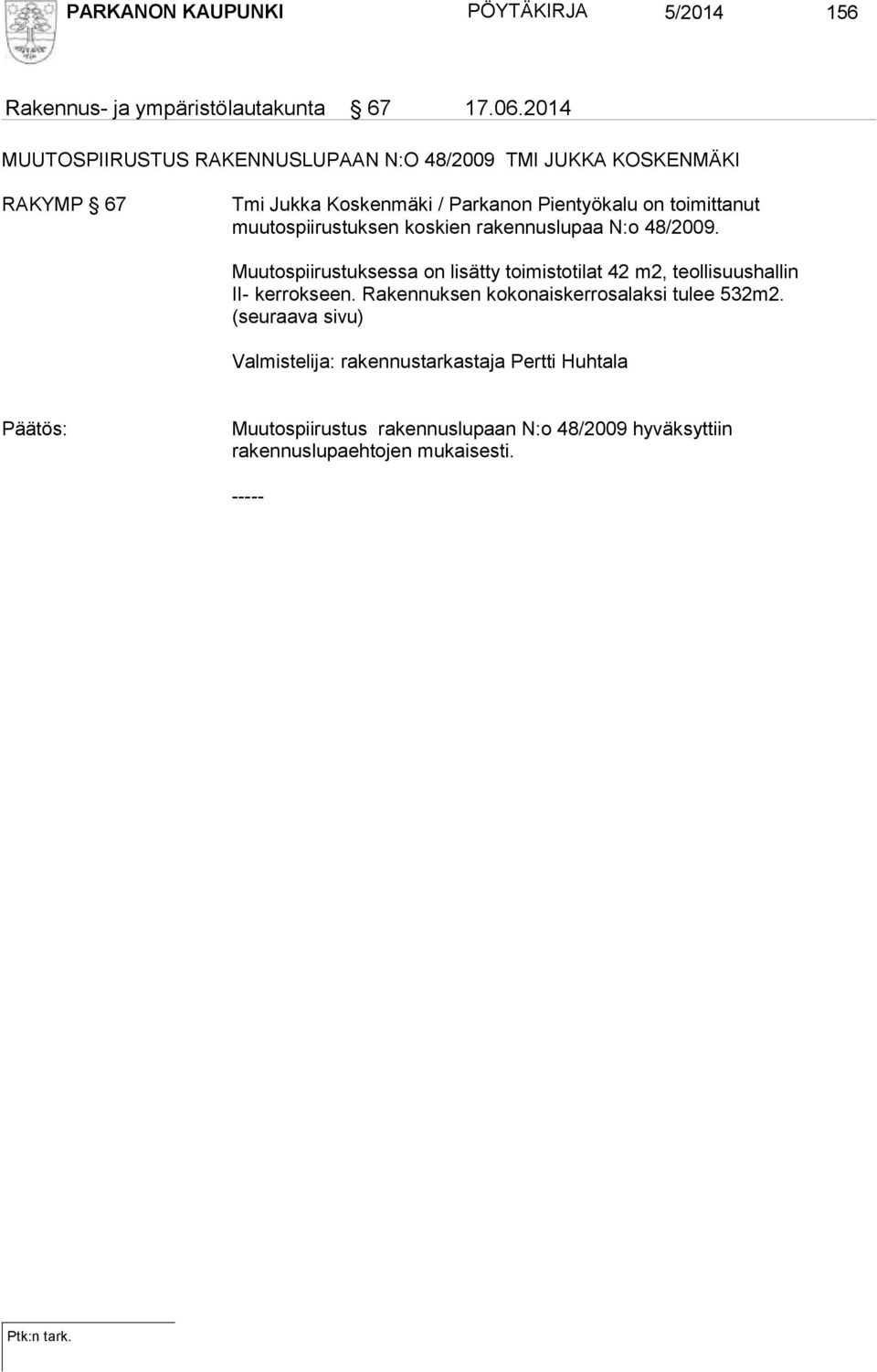 muutospiirustuksen koskien rakennuslupaa N:o 48/2009. Muutospiirustuksessa on lisätty toimistotilat 42 m2, teollisuushallin II- kerrokseen.