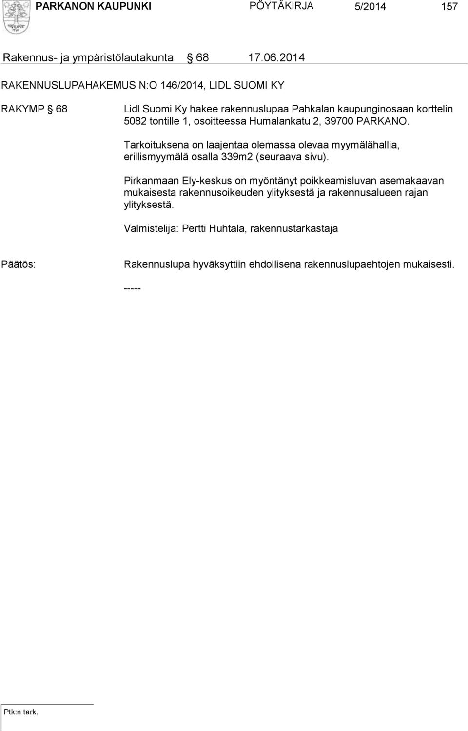 osoitteessa Humalankatu 2, 39700 PARKANO. Tarkoituksena on laajentaa olemassa olevaa myymälähallia, erillismyymälä osalla 339m2 (seuraava sivu).