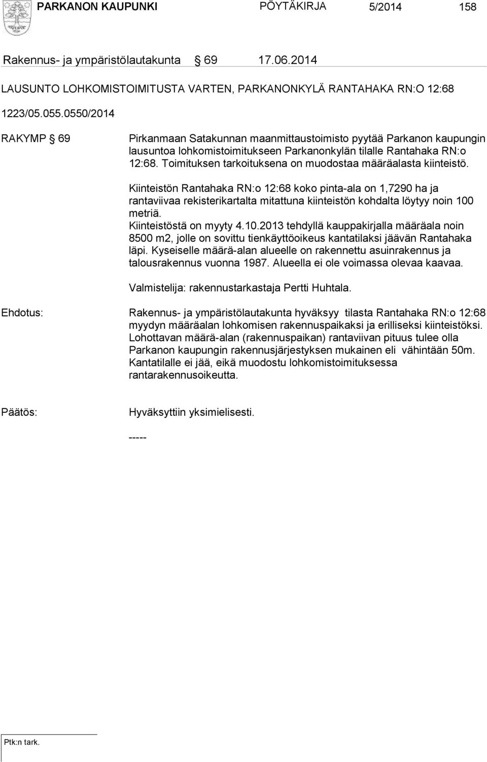 Toimituksen tarkoituksena on muodostaa määräalasta kiinteistö.