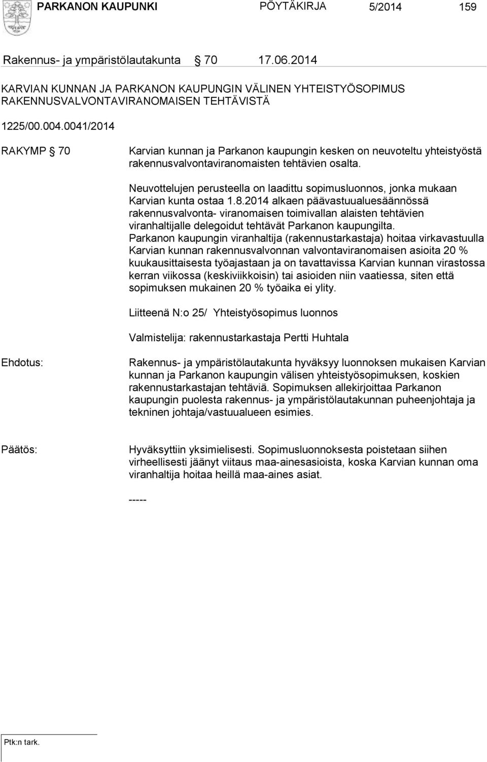 Neuvottelujen perusteella on laadittu sopimusluonnos, jonka mukaan Karvian kunta ostaa 1.8.