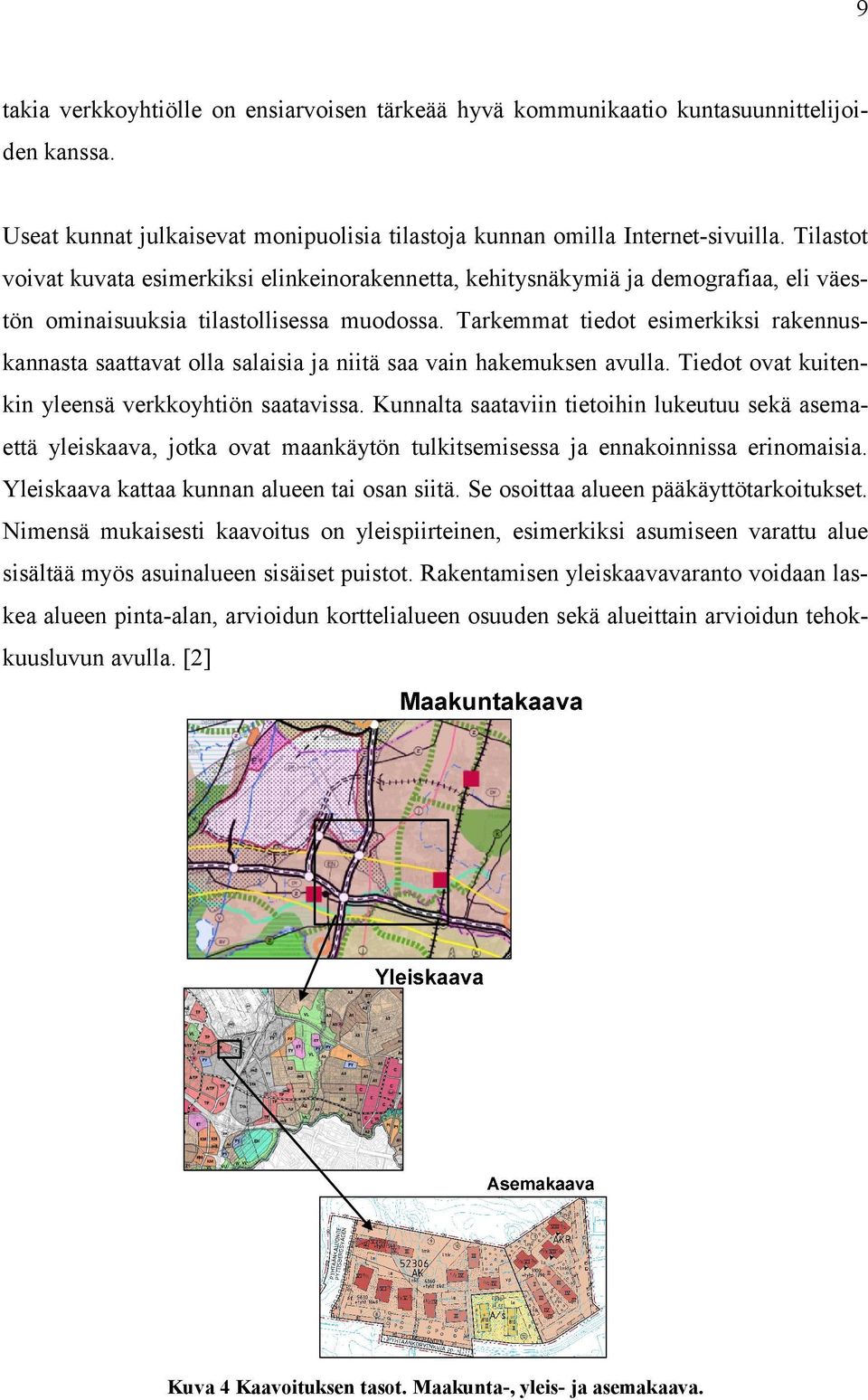 Tarkemmat tiedot esimerkiksi rakennuskannasta saattavat olla salaisia ja niitä saa vain hakemuksen avulla. Tiedot ovat kuitenkin yleensä verkkoyhtiön saatavissa.