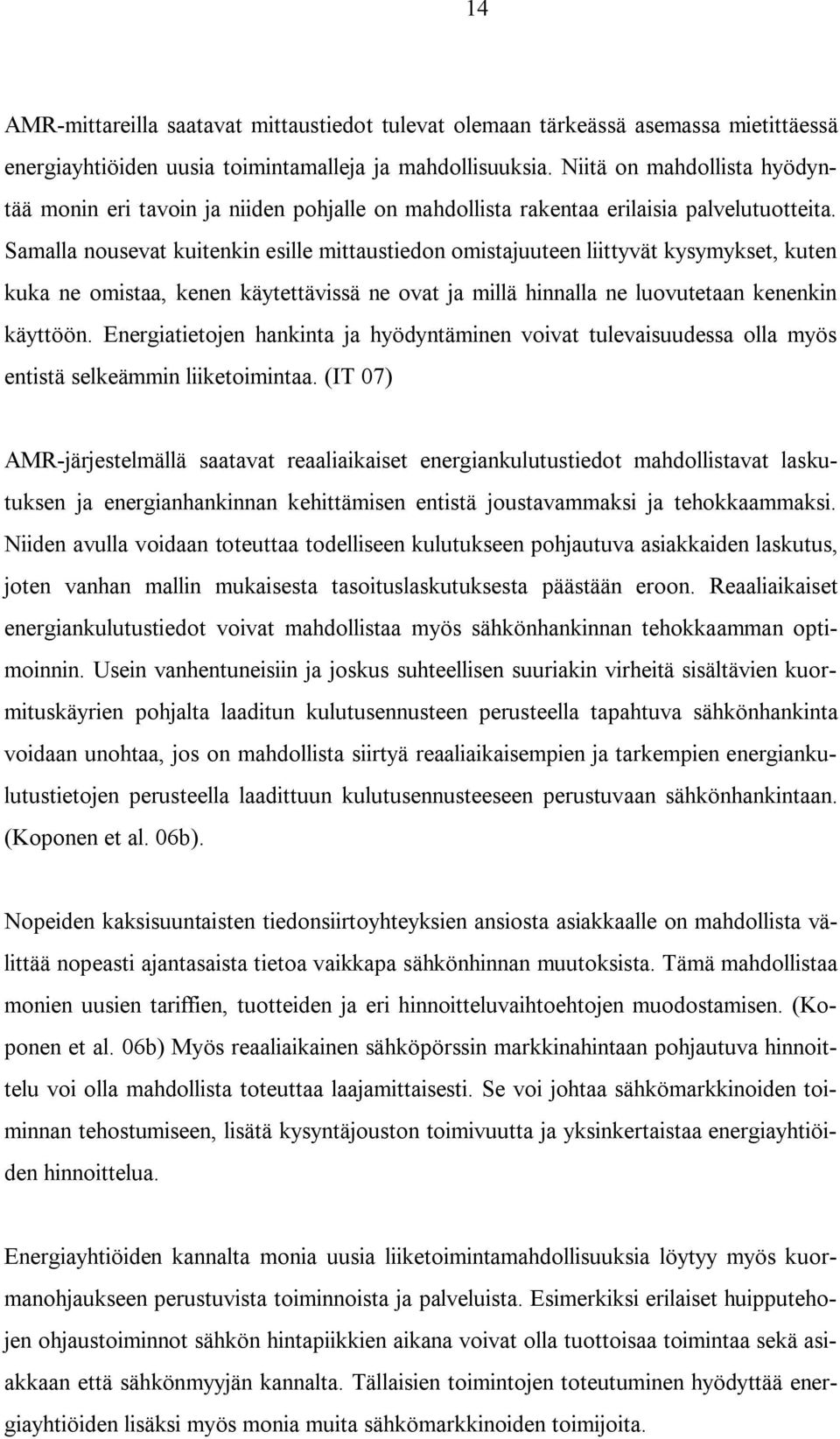 Samalla nousevat kuitenkin esille mittaustiedon omistajuuteen liittyvät kysymykset, kuten kuka ne omistaa, kenen käytettävissä ne ovat ja millä hinnalla ne luovutetaan kenenkin käyttöön.