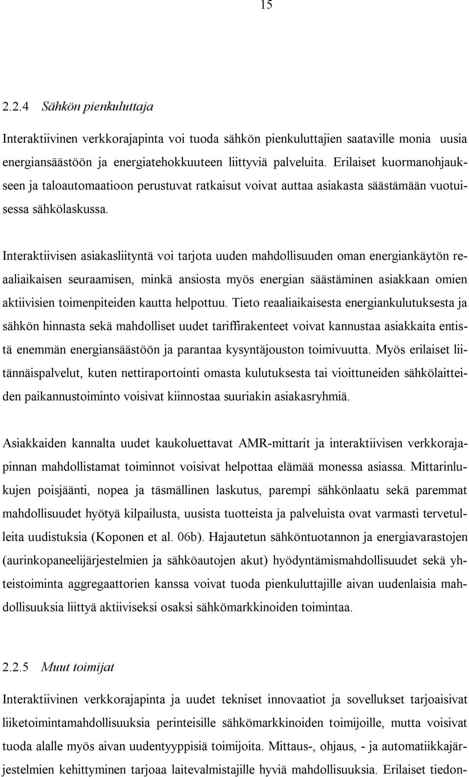 Interaktiivisen asiakasliityntä voi tarjota uuden mahdollisuuden oman energiankäytön reaaliaikaisen seuraamisen, minkä ansiosta myös energian säästäminen asiakkaan omien aktiivisien toimenpiteiden