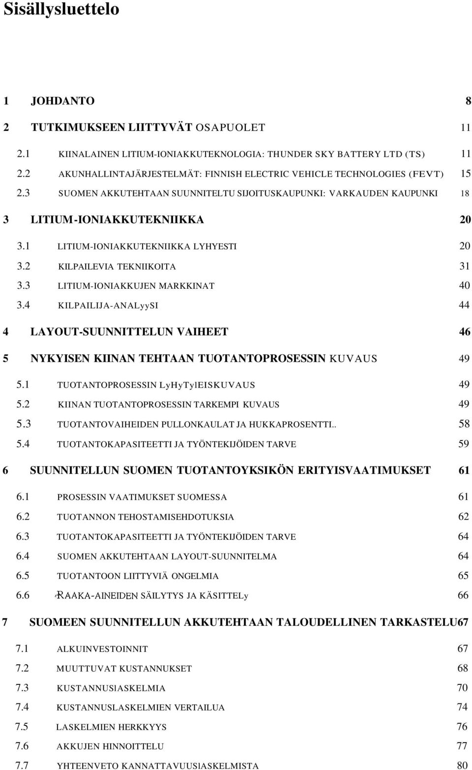 1 LITIUM-IONIAKKUTEKNIIKKA LYHYESTI 20 3.2 KILPAILEVIA TEKNIIKOITA 31 3.3 LITIUM-IONIAKKUJEN MARKKINAT 40 3.