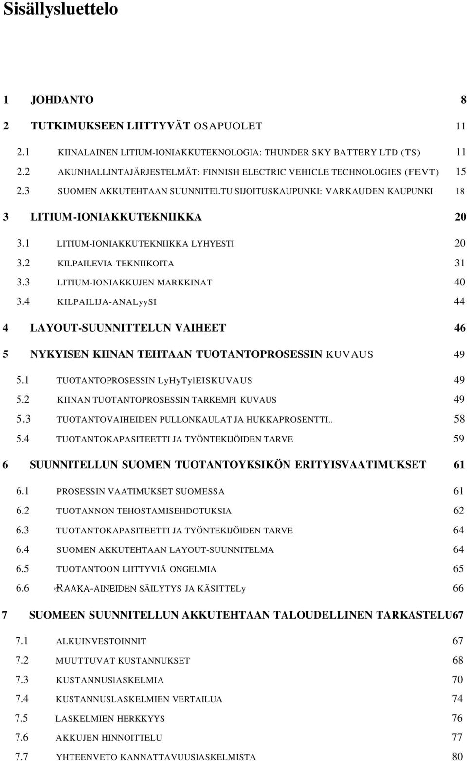 1 LITIUM-IONIAKKUTEKNIIKKA LYHYESTI 20 3.2 KILPAILEVIA TEKNIIKOITA 31 3.3 LITIUM-IONIAKKUJEN MARKKINAT 40 3.