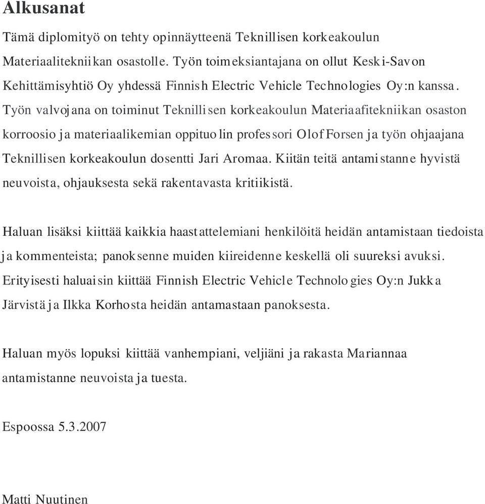 Työn valvoj ana on toiminut Teknilli sen korkeakoulun Materiaafitekniikan osaston korroosio ja materiaalikemian oppituo lin profes sori Olof Forsen ja työn ohjaajana Teknillisen korkeakoulun dosentti