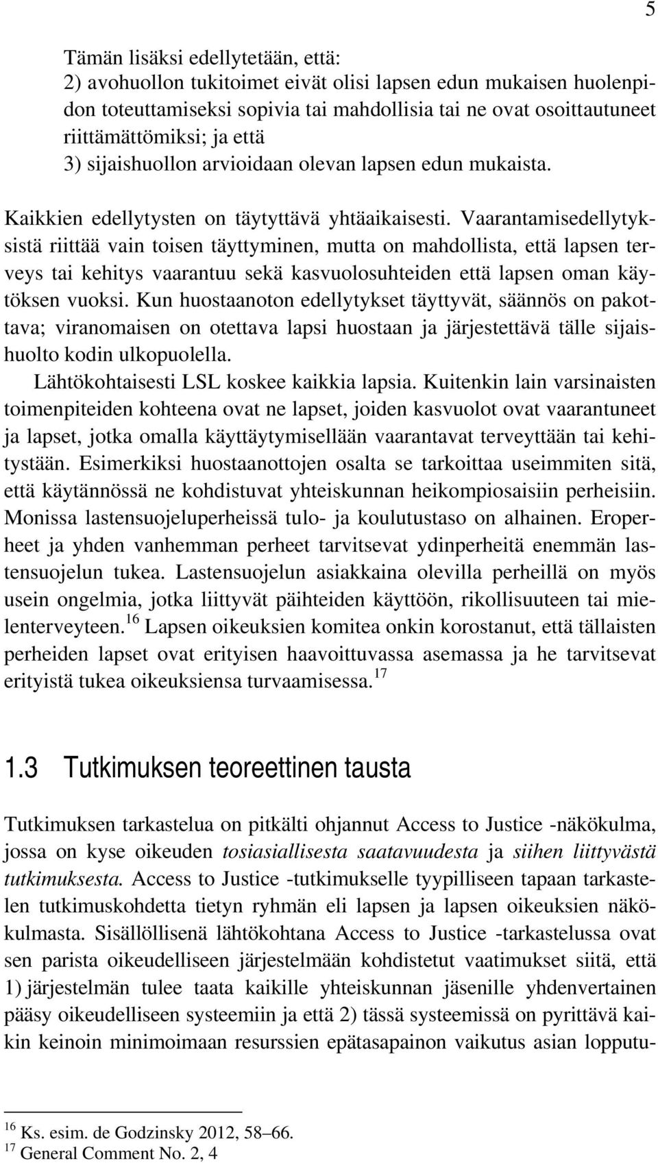 Vaarantamisedellytyksistä riittää vain toisen täyttyminen, mutta on mahdollista, että lapsen terveys tai kehitys vaarantuu sekä kasvuolosuhteiden että lapsen oman käytöksen vuoksi.