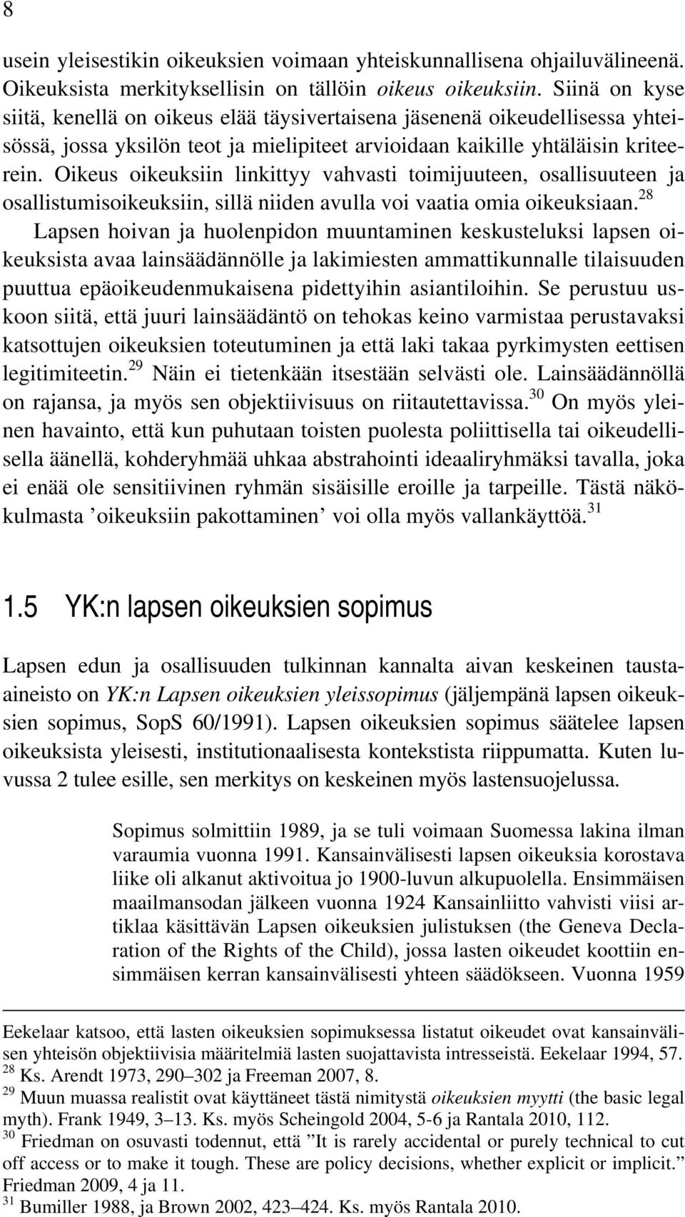 Oikeus oikeuksiin linkittyy vahvasti toimijuuteen, osallisuuteen ja osallistumisoikeuksiin, sillä niiden avulla voi vaatia omia oikeuksiaan.