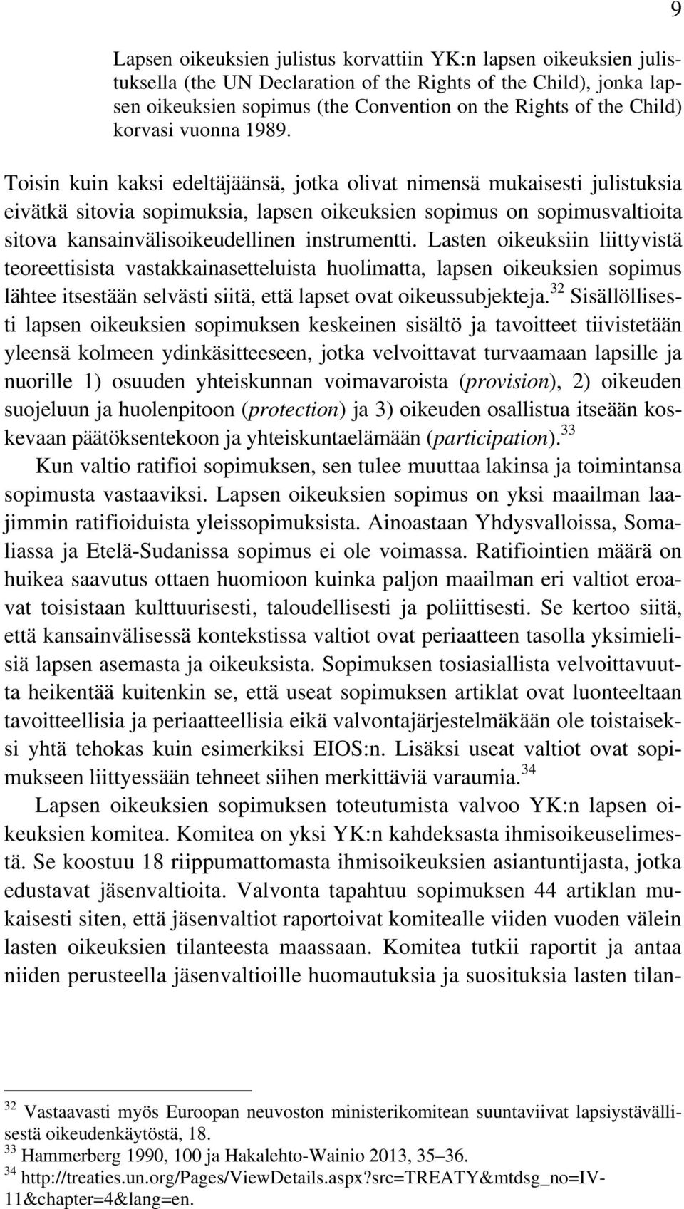 Toisin kuin kaksi edeltäjäänsä, jotka olivat nimensä mukaisesti julistuksia eivätkä sitovia sopimuksia, lapsen oikeuksien sopimus on sopimusvaltioita sitova kansainvälisoikeudellinen instrumentti.