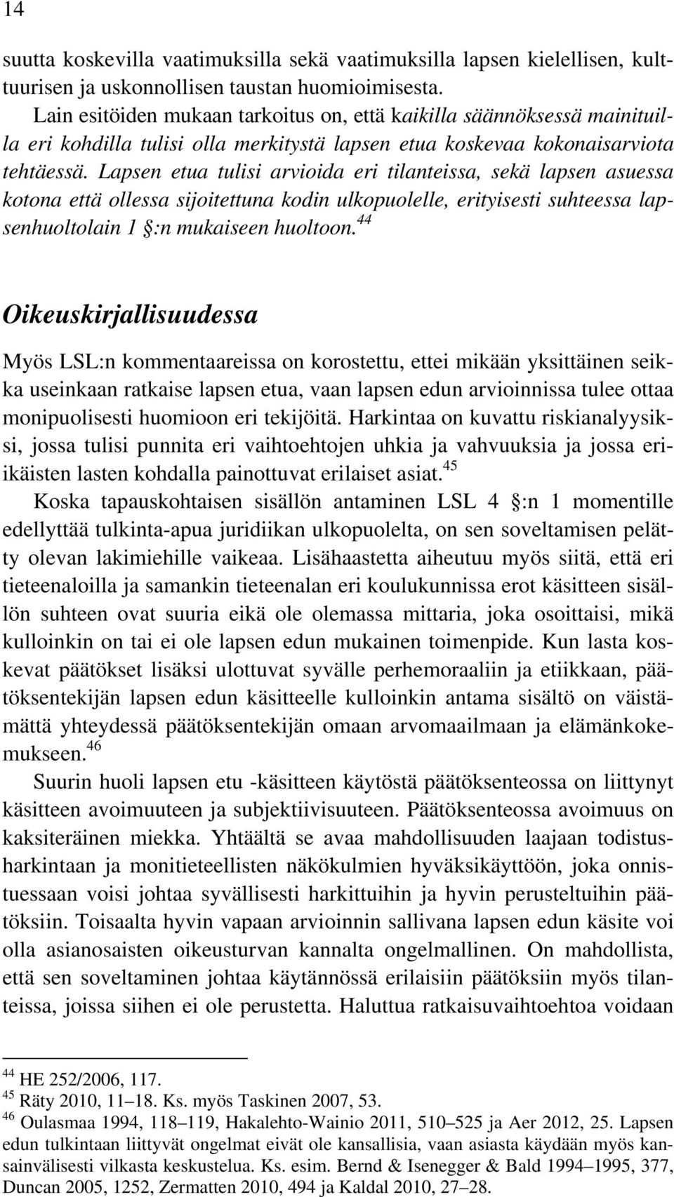 Lapsen etua tulisi arvioida eri tilanteissa, sekä lapsen asuessa kotona että ollessa sijoitettuna kodin ulkopuolelle, erityisesti suhteessa lapsenhuoltolain 1 :n mukaiseen huoltoon.