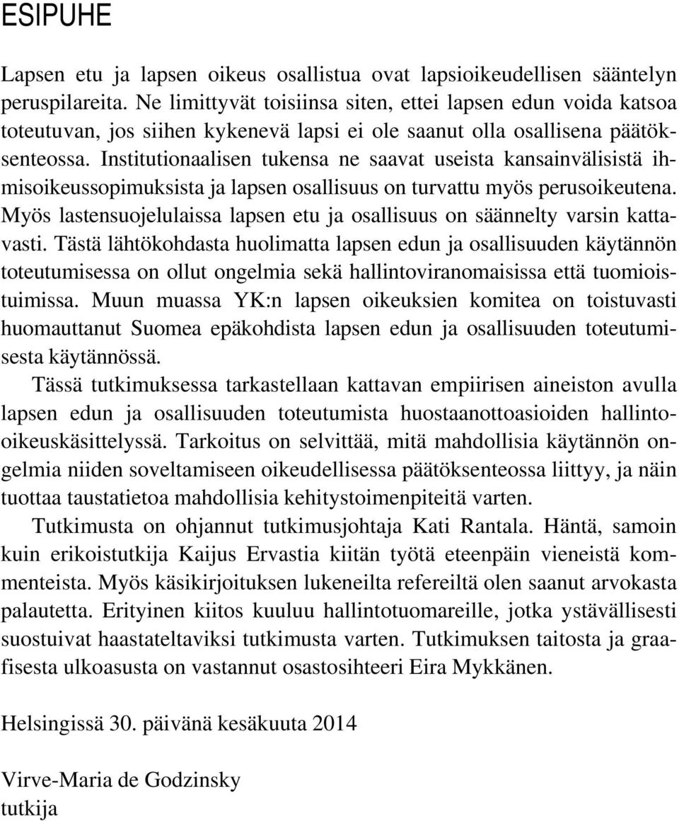 Institutionaalisen tukensa ne saavat useista kansainvälisistä ihmisoikeussopimuksista ja lapsen osallisuus on turvattu myös perusoikeutena.