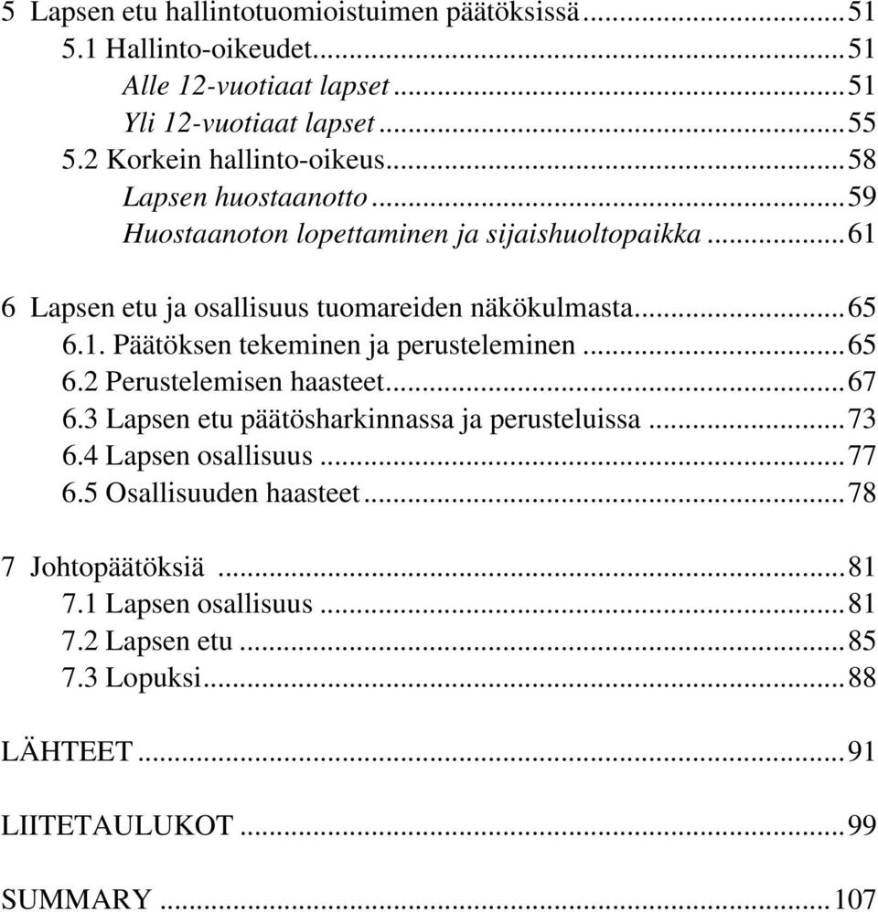 .. 65 6.1. Päätöksen tekeminen ja perusteleminen... 65 6.2 Perustelemisen haasteet... 67 6.3 Lapsen etu päätösharkinnassa ja perusteluissa... 73 6.