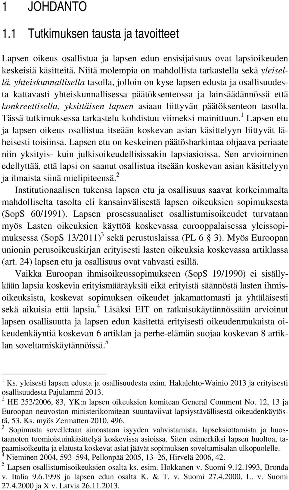 lainsäädännössä että konkreettisella, yksittäisen lapsen asiaan liittyvän päätöksenteon tasolla. Tässä tutkimuksessa tarkastelu kohdistuu viimeksi mainittuun.