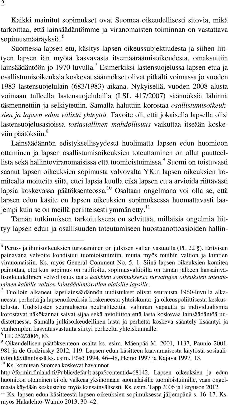 7 Esimerkiksi lastensuojelussa lapsen etua ja osallistumisoikeuksia koskevat säännökset olivat pitkälti voimassa jo vuoden 1983 lastensuojelulain (683/1983) aikana.