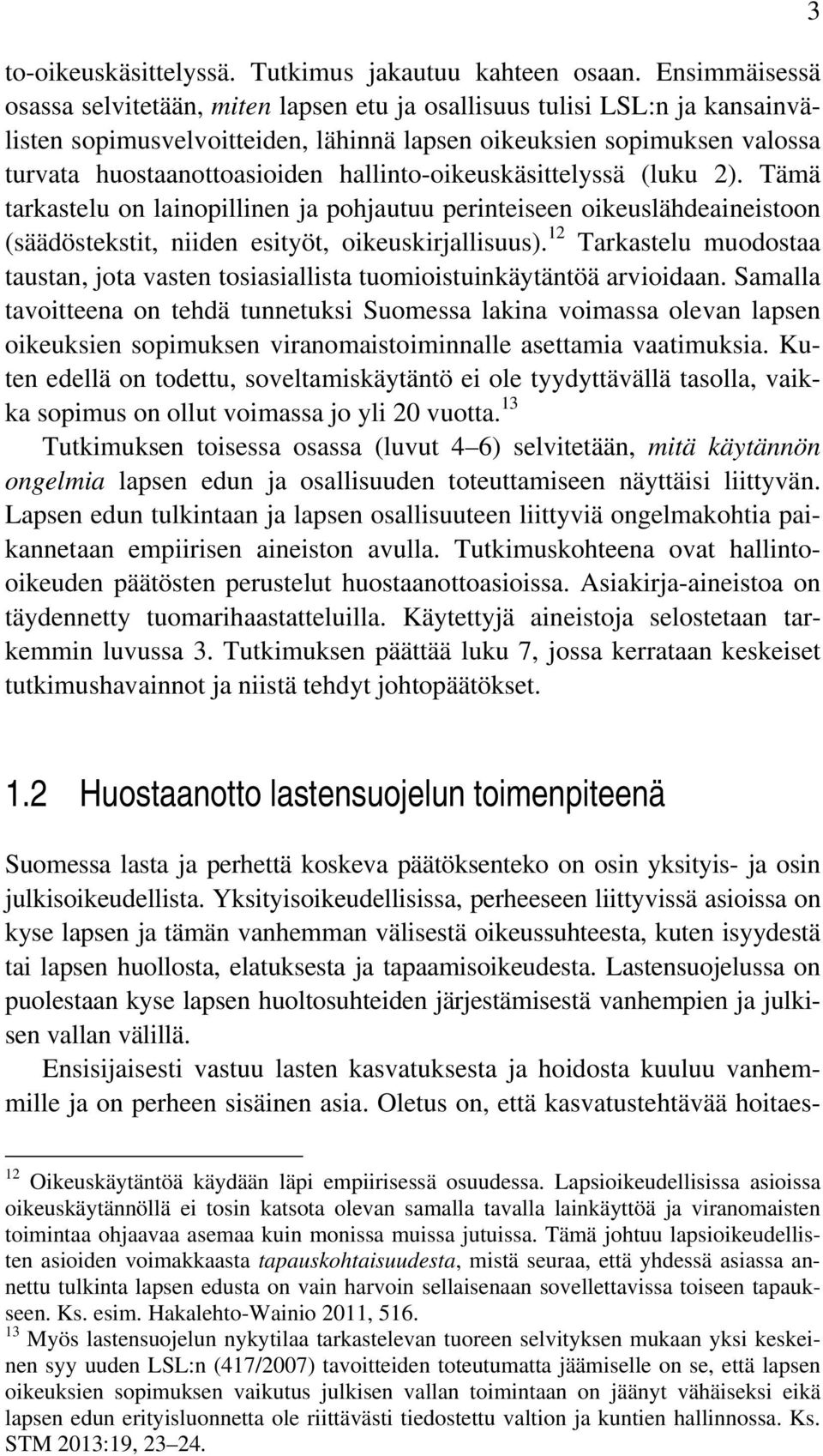 hallinto-oikeuskäsittelyssä (luku 2). Tämä tarkastelu on lainopillinen ja pohjautuu perinteiseen oikeuslähdeaineistoon (säädöstekstit, niiden esityöt, oikeuskirjallisuus).