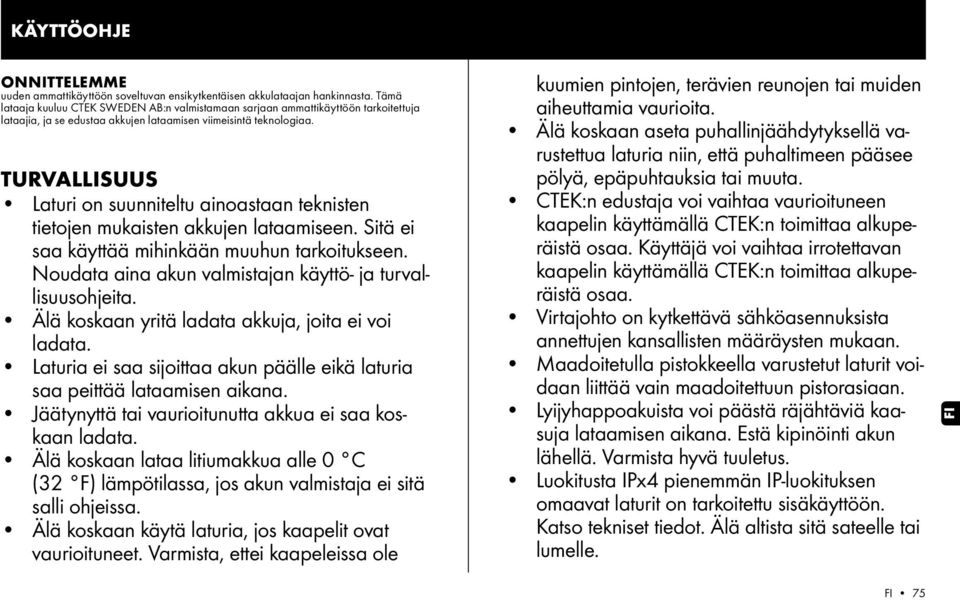 TURVALLISUUS Laturi on suunniteltu ainoastaan teknisten tietojen mukaisten akkujen lataamiseen. Sitä ei saa käyttää mihinkään muuhun tarkoitukseen.