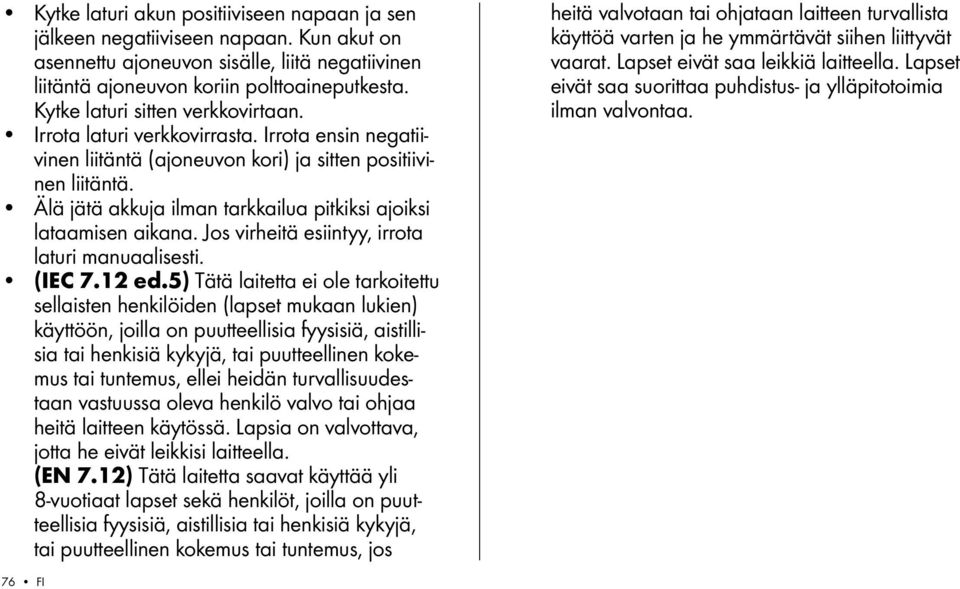 Älä jätä akkuja ilman tarkkailua pitkiksi ajoiksi lataamisen aikana. Jos virheitä esiintyy, irrota laturi manuaalisesti. (IEC 7.12 ed.