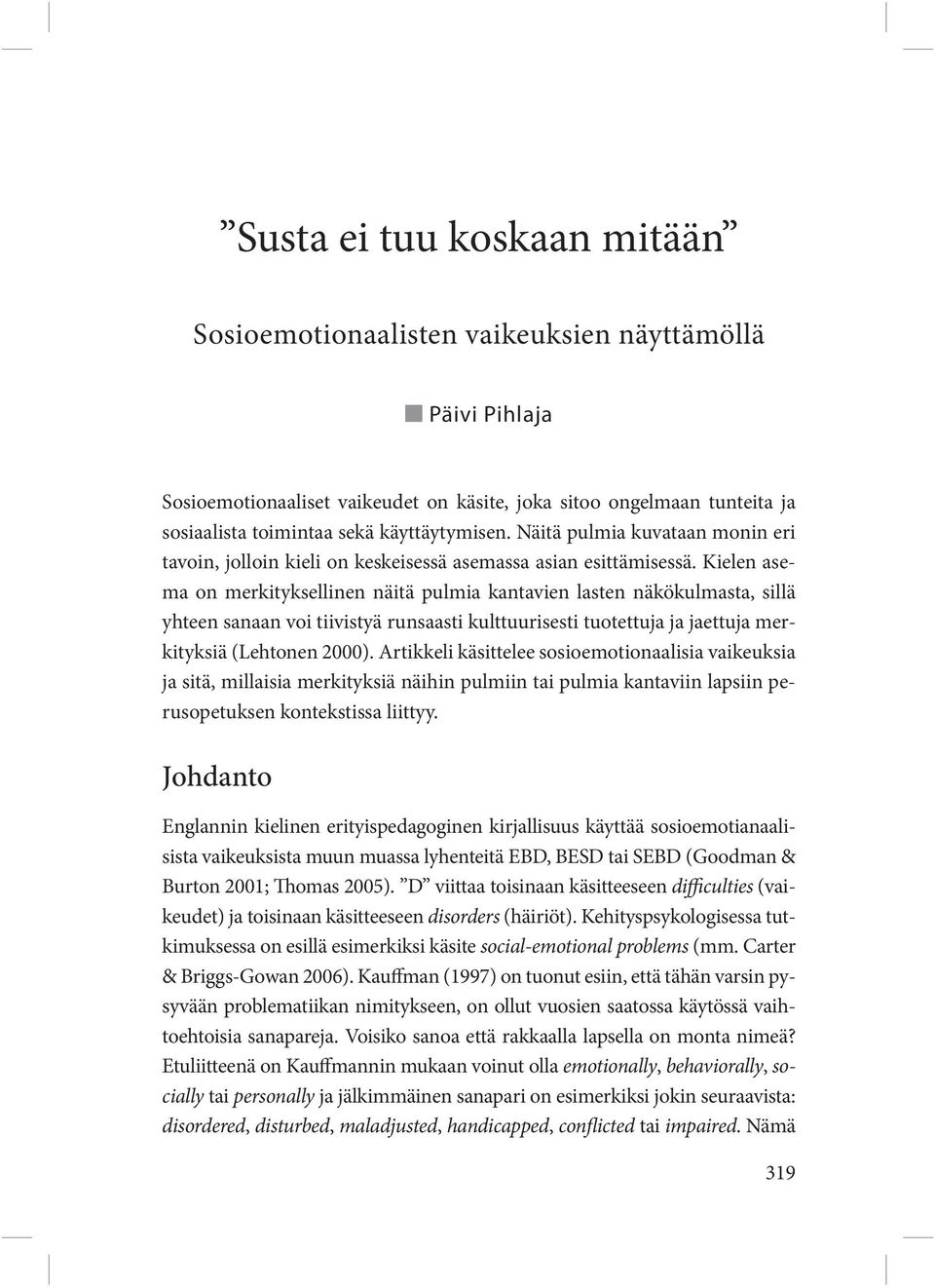 Kielen asema on merkityksellinen näitä pulmia kantavien lasten näkökulmasta, sillä yhteen sanaan voi tiivistyä runsaasti kulttuurisesti tuotettuja ja jaettuja merkityksiä (Lehtonen 2000).