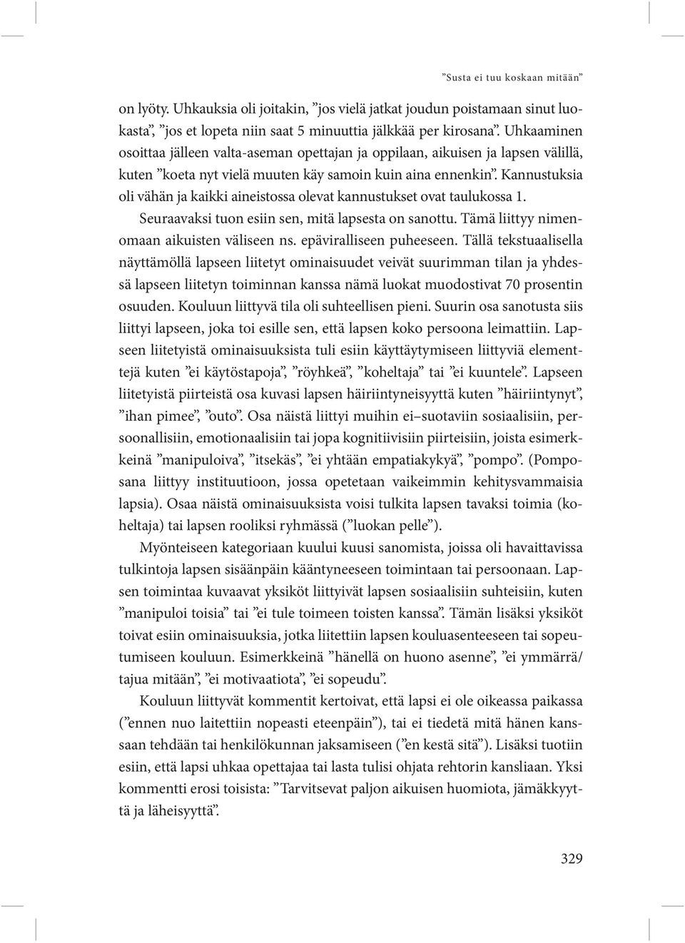 Kannustuksia oli vähän ja kaikki aineistossa olevat kannustukset ovat taulukossa 1. Seuraavaksi tuon esiin sen, mitä lapsesta on sanottu. Tämä liittyy nimenomaan aikuisten väliseen ns.