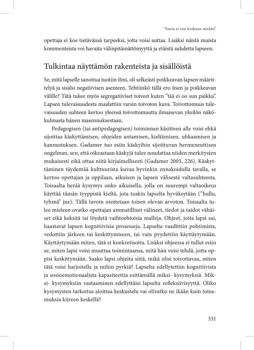 Tehtiinkö tällä ero itsen ja poikkeavan välille? Tätä tukee myös segregatiiviset toiveet kuten tää ei oo sun paikka. Lapsen tulevaisuudesta maalattiin varsin toivoton kuva.