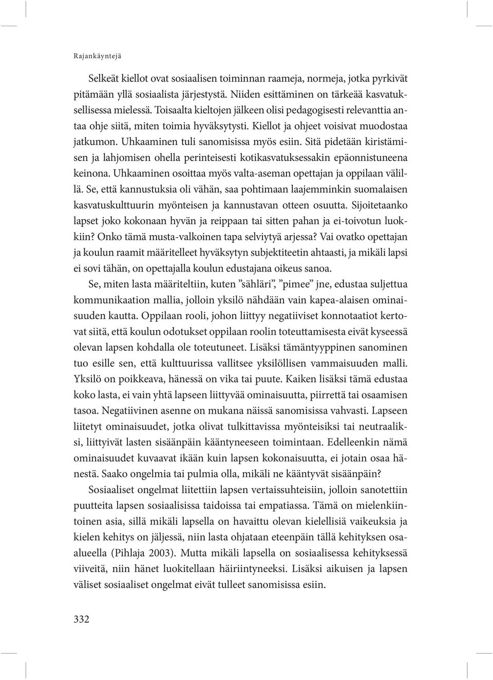 Sitä pidetään kiristämisen ja lahjomisen ohella perinteisesti kotikasvatuksessakin epäonnistuneena keinona. Uhkaaminen osoittaa myös valta-aseman opettajan ja oppilaan välillä.