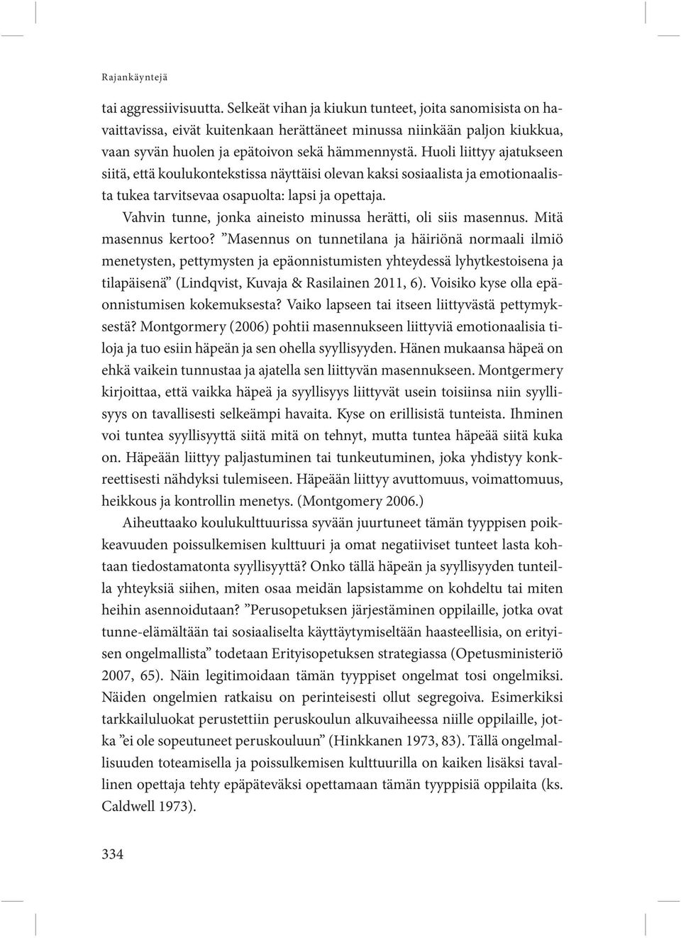 Huoli liittyy ajatukseen siitä, että koulukontekstissa näyttäisi olevan kaksi sosiaalista ja emotionaalista tukea tarvitsevaa osapuolta: lapsi ja opettaja.
