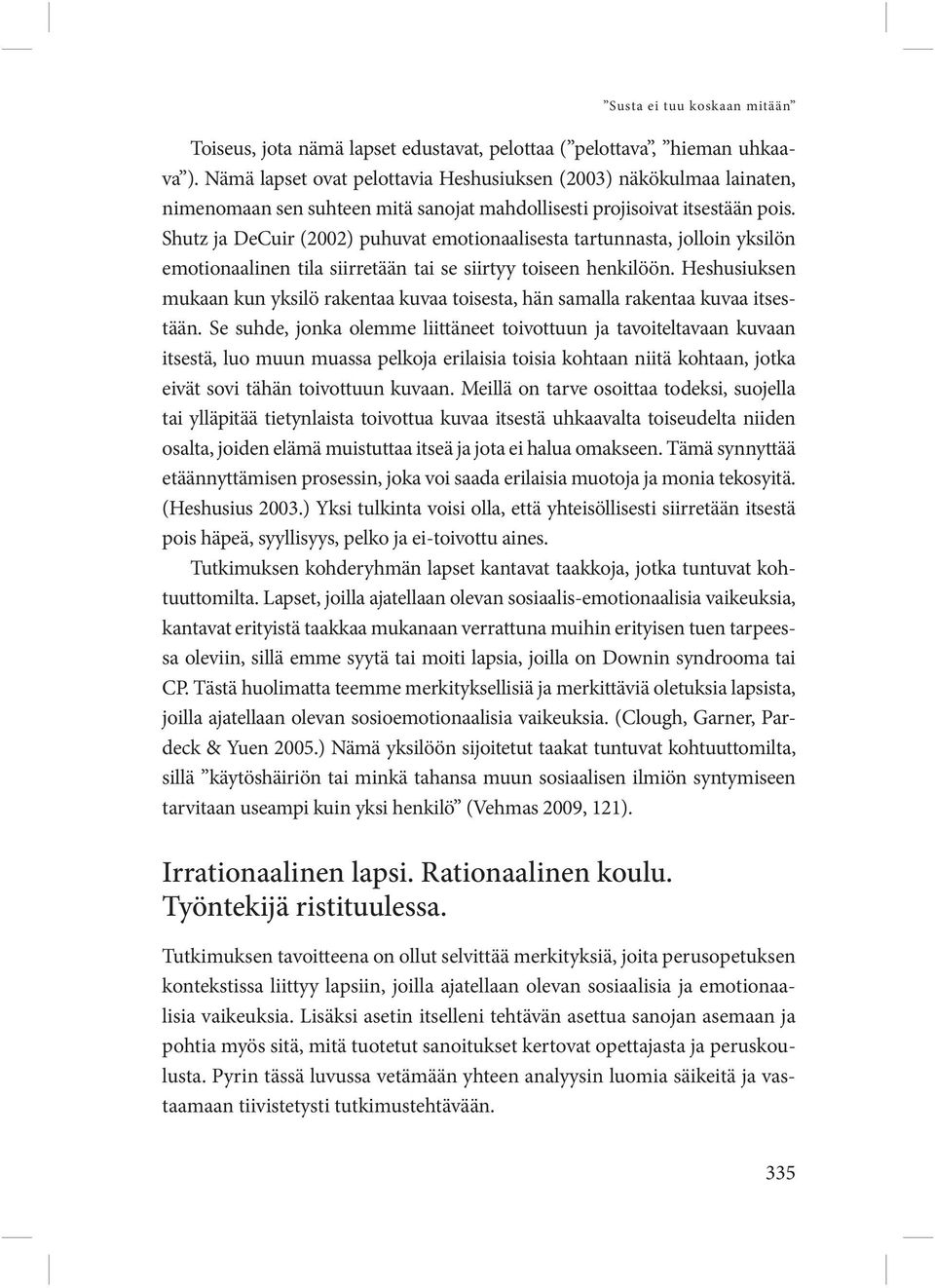 Shutz ja DeCuir (2002) puhuvat emotionaalisesta tartunnasta, jolloin yksilön emotionaalinen tila siirretään tai se siirtyy toiseen henkilöön.