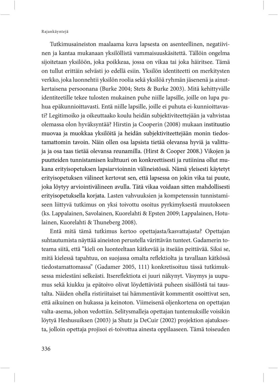 Yksilön identiteetti on merkitysten verkko, joka luonnehtii yksilön roolia sekä yksilöä ryhmän jäsenenä ja ainutkertaisena persoonana (Burke 2004; Stets & Burke 2003).