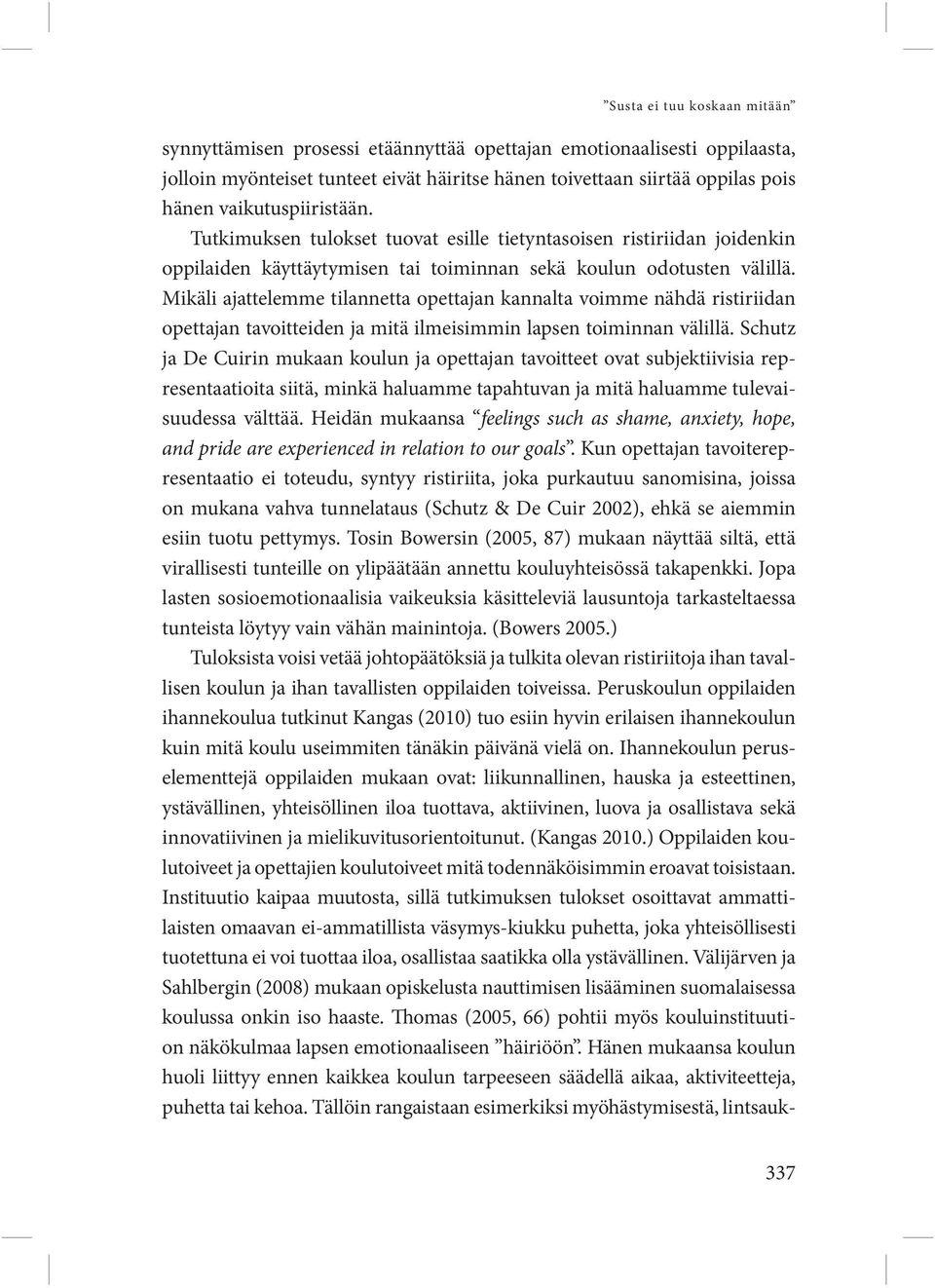 Mikäli ajattelemme tilannetta opettajan kannalta voimme nähdä ristiriidan opettajan tavoitteiden ja mitä ilmeisimmin lapsen toiminnan välillä.