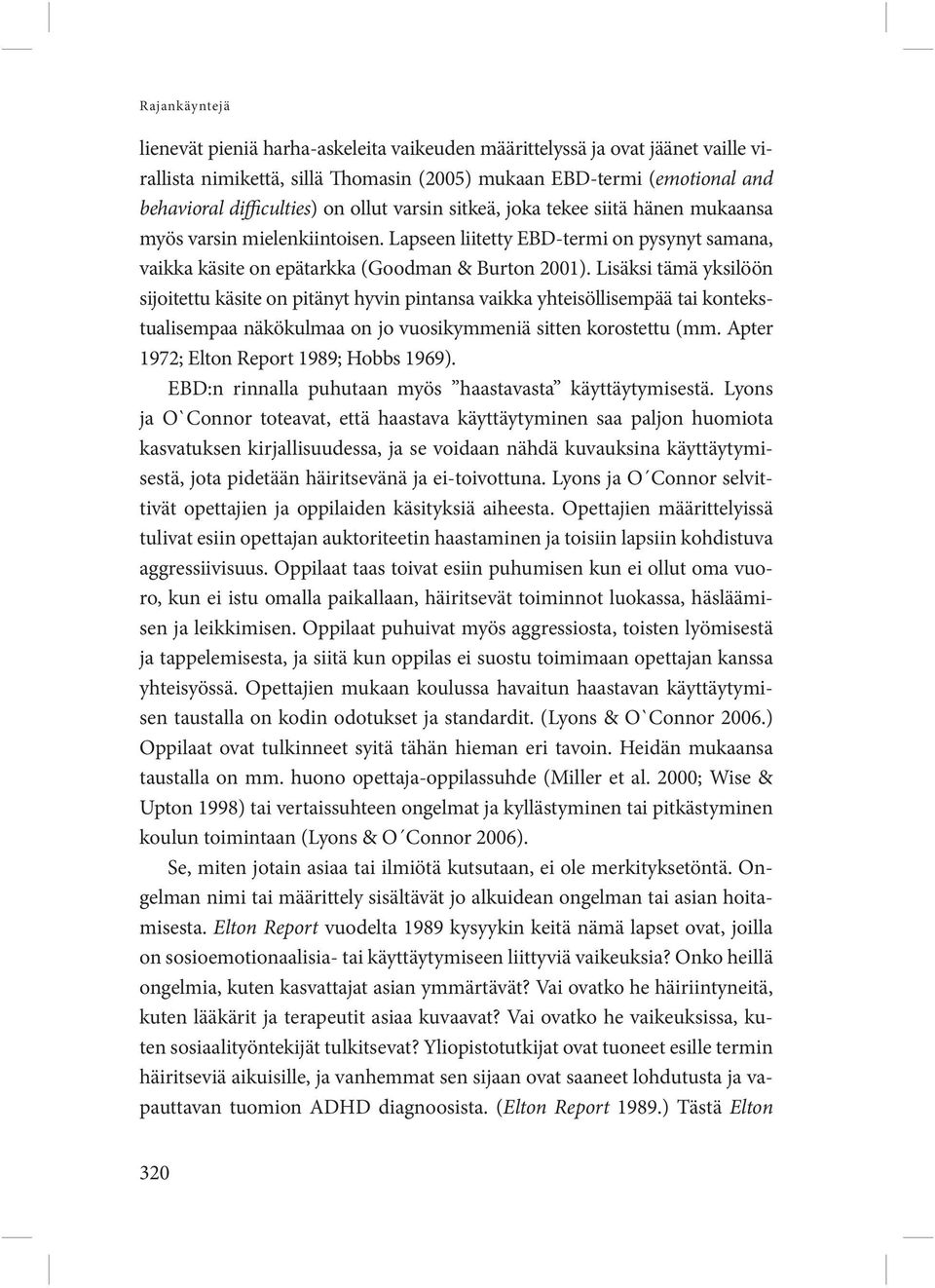 Lisäksi tämä yksilöön sijoitettu käsite on pitänyt hyvin pintansa vaikka yhteisöllisempää tai kontekstualisempaa näkökulmaa on jo vuosikymmeniä sitten korostettu (mm.