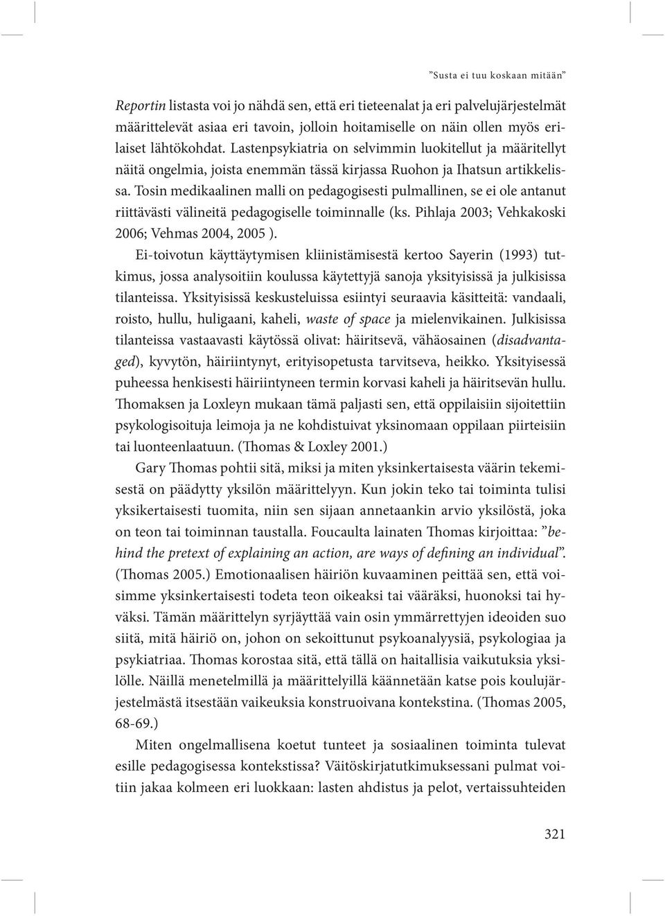 Tosin medikaalinen malli on pedagogisesti pulmallinen, se ei ole antanut riittävästi välineitä pedagogiselle toiminnalle (ks. Pihlaja 2003; Vehkakoski 2006; Vehmas 2004, 2005 ).