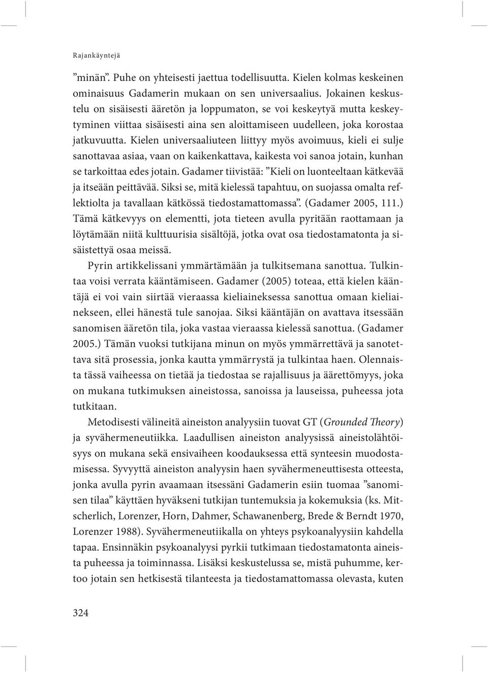 Kielen universaaliuteen liittyy myös avoimuus, kieli ei sulje sanottavaa asiaa, vaan on kaikenkattava, kaikesta voi sanoa jotain, kunhan se tarkoittaa edes jotain.