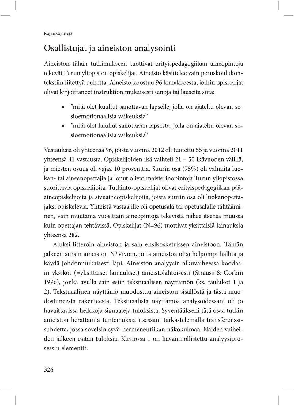 Aineisto koostuu 96 lomakkeesta, joihin opiskelijat olivat kirjoittaneet instruktion mukaisesti sanoja tai lauseita siitä: mitä olet kuullut sanottavan lapselle, jolla on ajateltu olevan