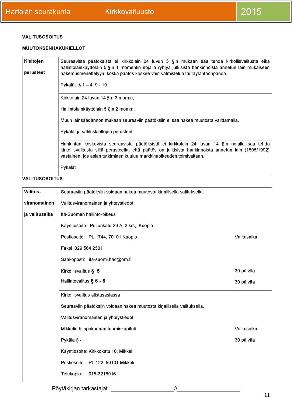 Pykälät 1 4, 9-10 VALITUSOSOITUS Kirkkolain 24 luvun 14 :n 3 mom:n, Hallintolainkäyttölain 5 :n 2 mom:n, Muun lainsäädännön mukaan seuraaviin päätöksiin ei saa hakea muutosta valittamalla.