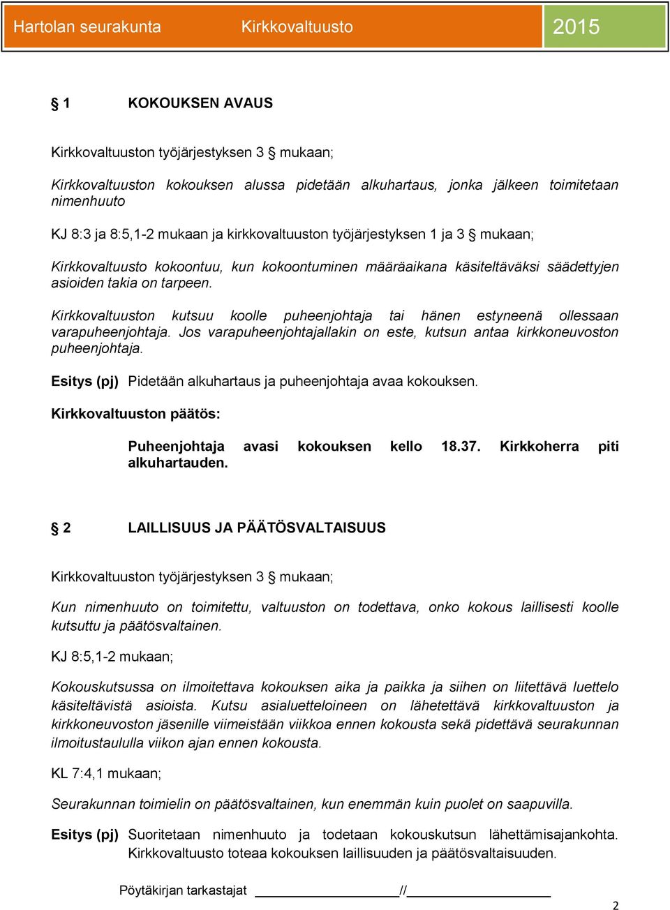 Kirkkovaltuuston kutsuu koolle puheenjohtaja tai hänen estyneenä ollessaan varapuheenjohtaja. Jos varapuheenjohtajallakin on este, kutsun antaa kirkkoneuvoston puheenjohtaja.