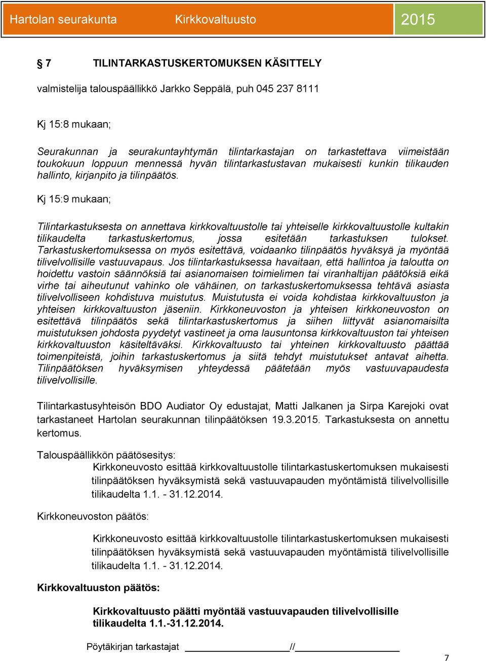 Kj 15:9 mukaan; Tilintarkastuksesta on annettava kirkkovaltuustolle tai yhteiselle kirkkovaltuustolle kultakin tilikaudelta tarkastuskertomus, jossa esitetään tarkastuksen tulokset.